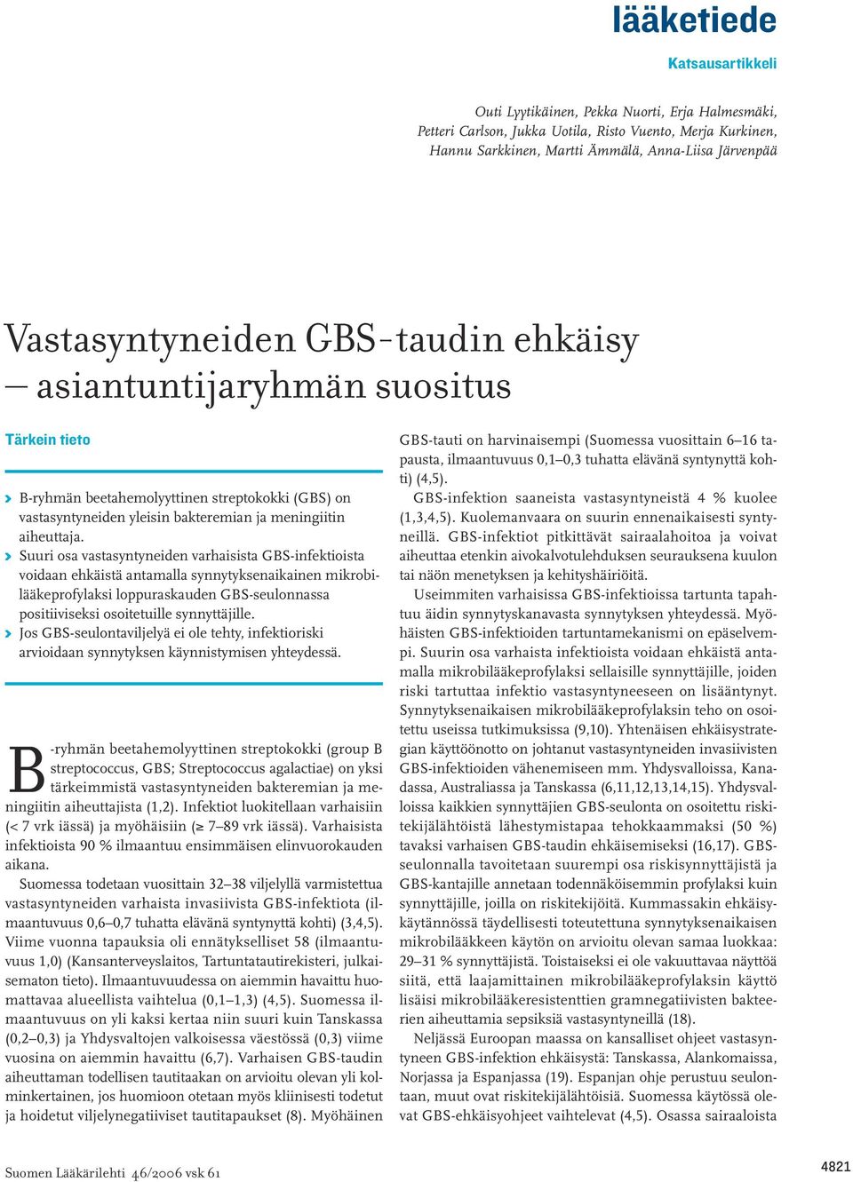 K Suuri osa vastasyntyneiden varhaisista GBS-infektioista voidaan ehkäistä antamalla synnytyksenaikainen mikrobilääkeprofylaksi loppuraskauden GBS-seulonnassa positiiviseksi osoitetuille