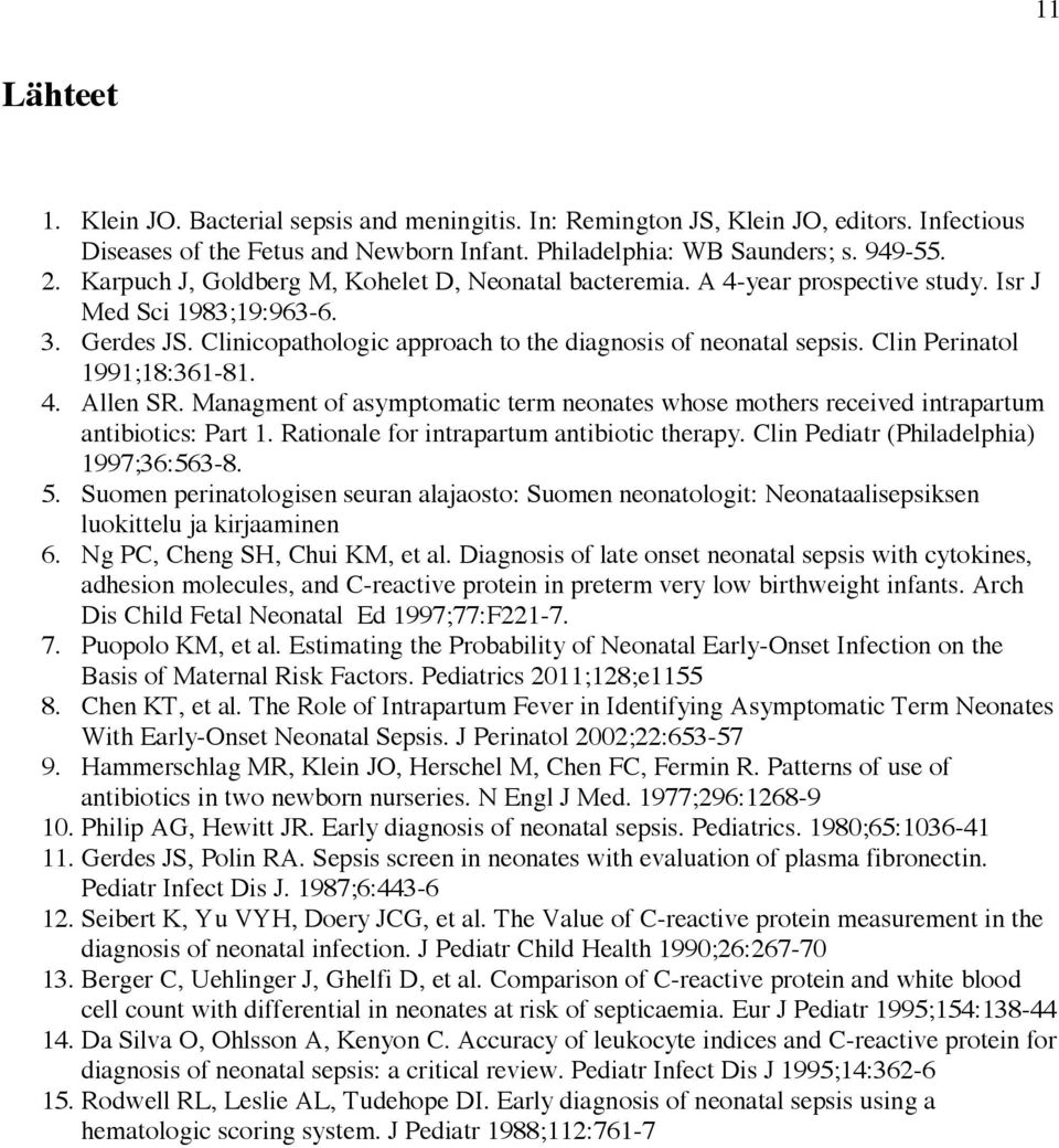 Clin Perinatol 1991;18:361-81. 4. Allen SR. Managment of asymptomatic term neonates whose mothers received intrapartum antibiotics: Part 1. Rationale for intrapartum antibiotic therapy.