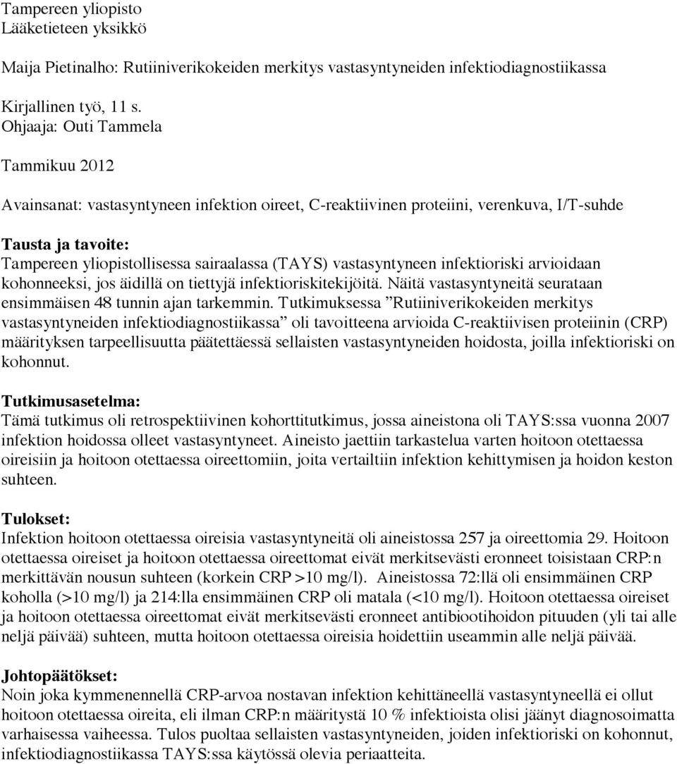 vastasyntyneen infektioriski arvioidaan kohonneeksi, jos äidillä on tiettyjä infektioriskitekijöitä. Näitä vastasyntyneitä seurataan ensimmäisen 48 tunnin ajan tarkemmin.