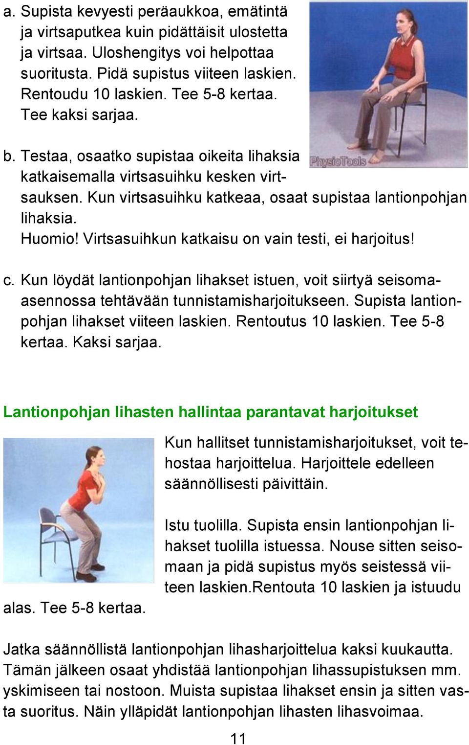 Virtsasuihkun katkaisu on vain testi, ei harjoitus! c. Kun löydät lantionpohjan lihakset istuen, voit siirtyä seisomaasennossa tehtävään tunnistamisharjoitukseen.