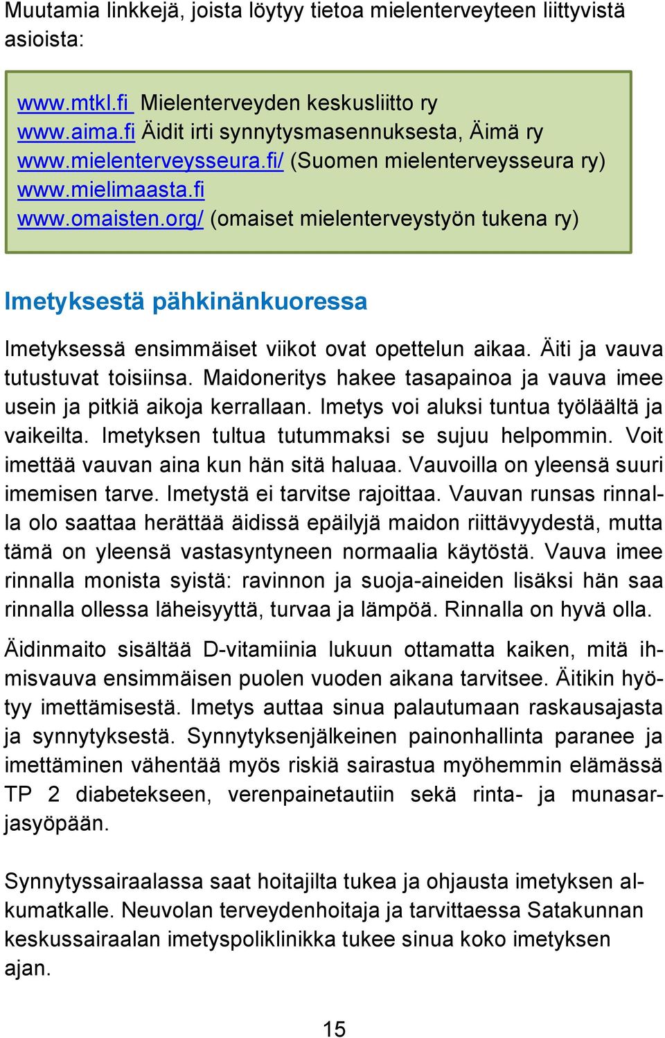 Äiti ja vauva tutustuvat toisiinsa. Maidoneritys hakee tasapainoa ja vauva imee usein ja pitkiä aikoja kerrallaan. Imetys voi aluksi tuntua työläältä ja vaikeilta.