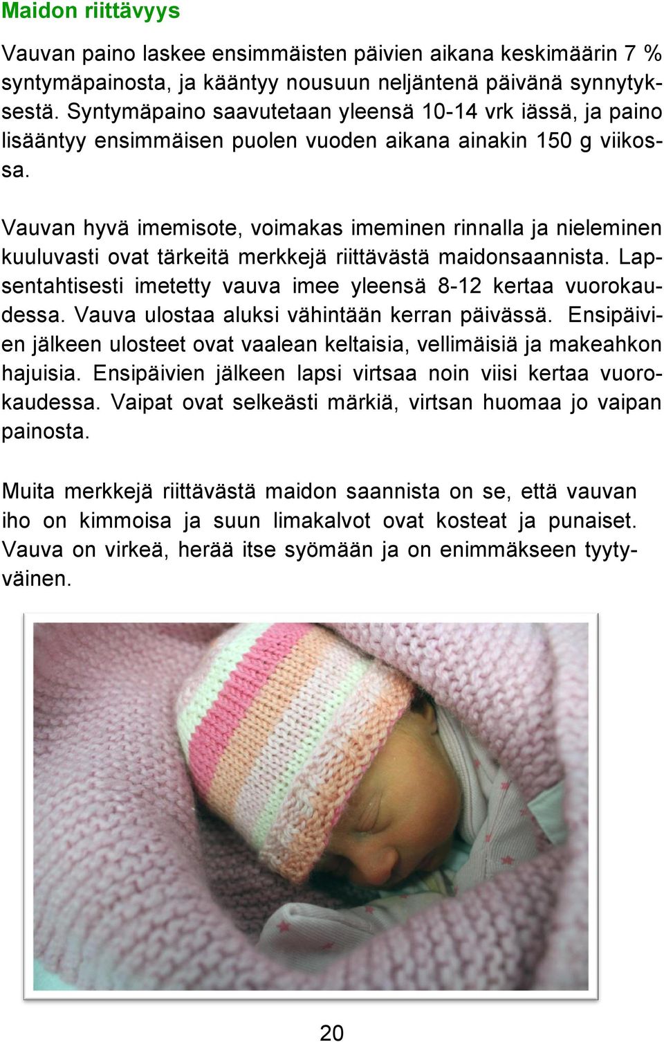 Vauvan hyvä imemisote, voimakas imeminen rinnalla ja nieleminen kuuluvasti ovat tärkeitä merkkejä riittävästä maidonsaannista. Lapsentahtisesti imetetty vauva imee yleensä 8-12 kertaa vuorokaudessa.