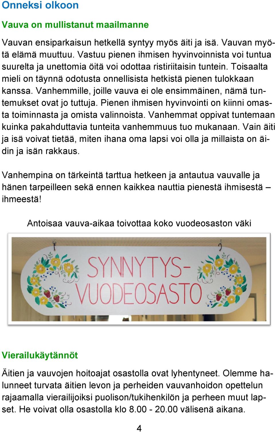 Vanhemmille, joille vauva ei ole ensimmäinen, nämä tuntemukset ovat jo tuttuja. Pienen ihmisen hyvinvointi on kiinni omasta toiminnasta ja omista valinnoista.