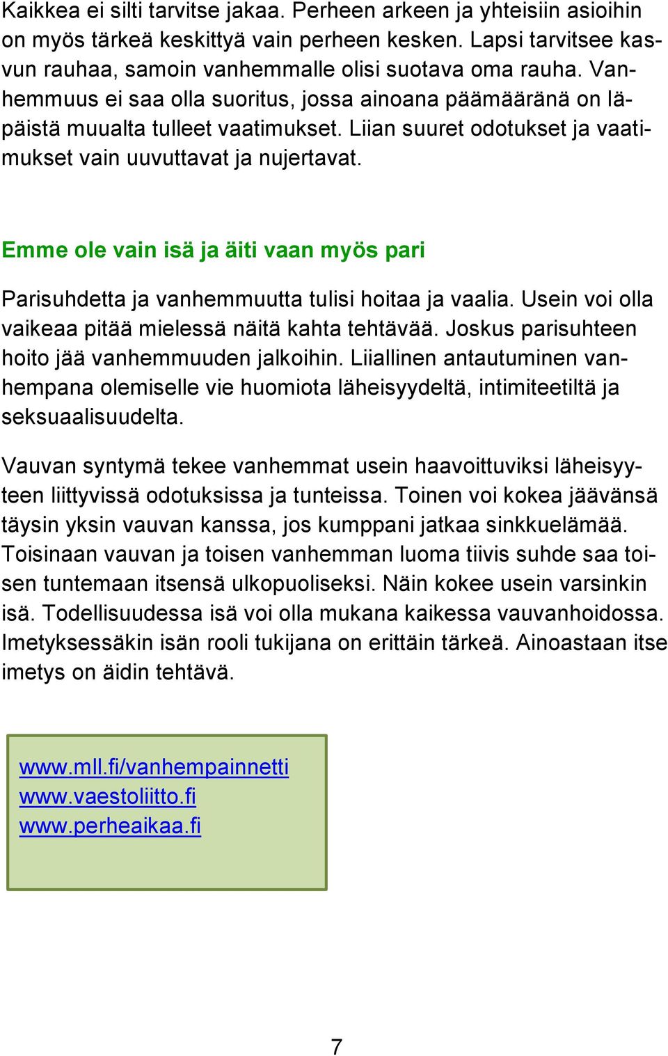 Emme ole vain isä ja äiti vaan myös pari Parisuhdetta ja vanhemmuutta tulisi hoitaa ja vaalia. Usein voi olla vaikeaa pitää mielessä näitä kahta tehtävää.