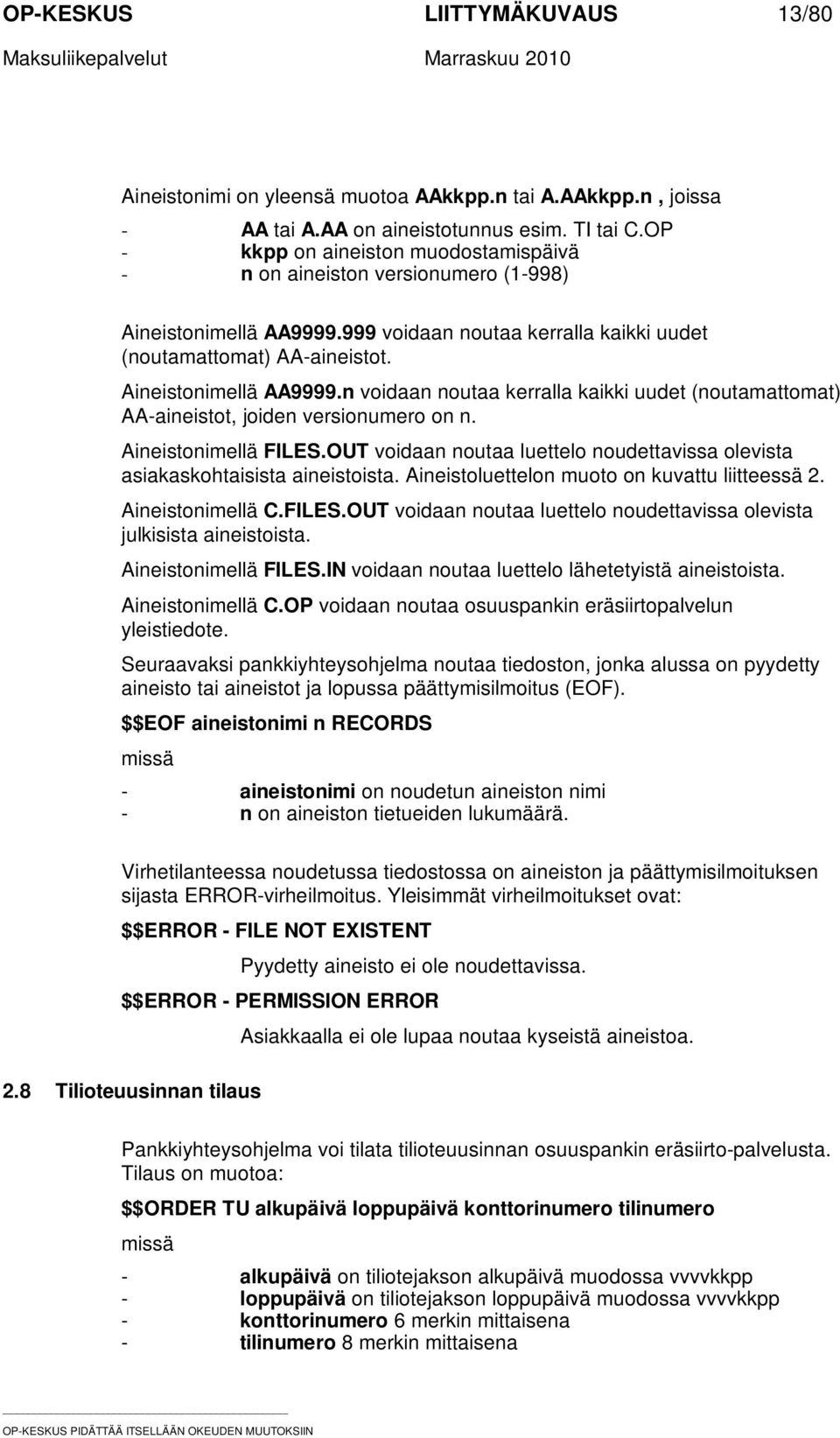 Aineistonimellä FILES.OUT voidaan noutaa luettelo noudettavissa olevista asiakaskohtaisista aineistoista. Aineistoluettelon muoto on kuvattu liitteessä 2. Aineistonimellä C.FILES.OUT voidaan noutaa luettelo noudettavissa olevista julkisista aineistoista.