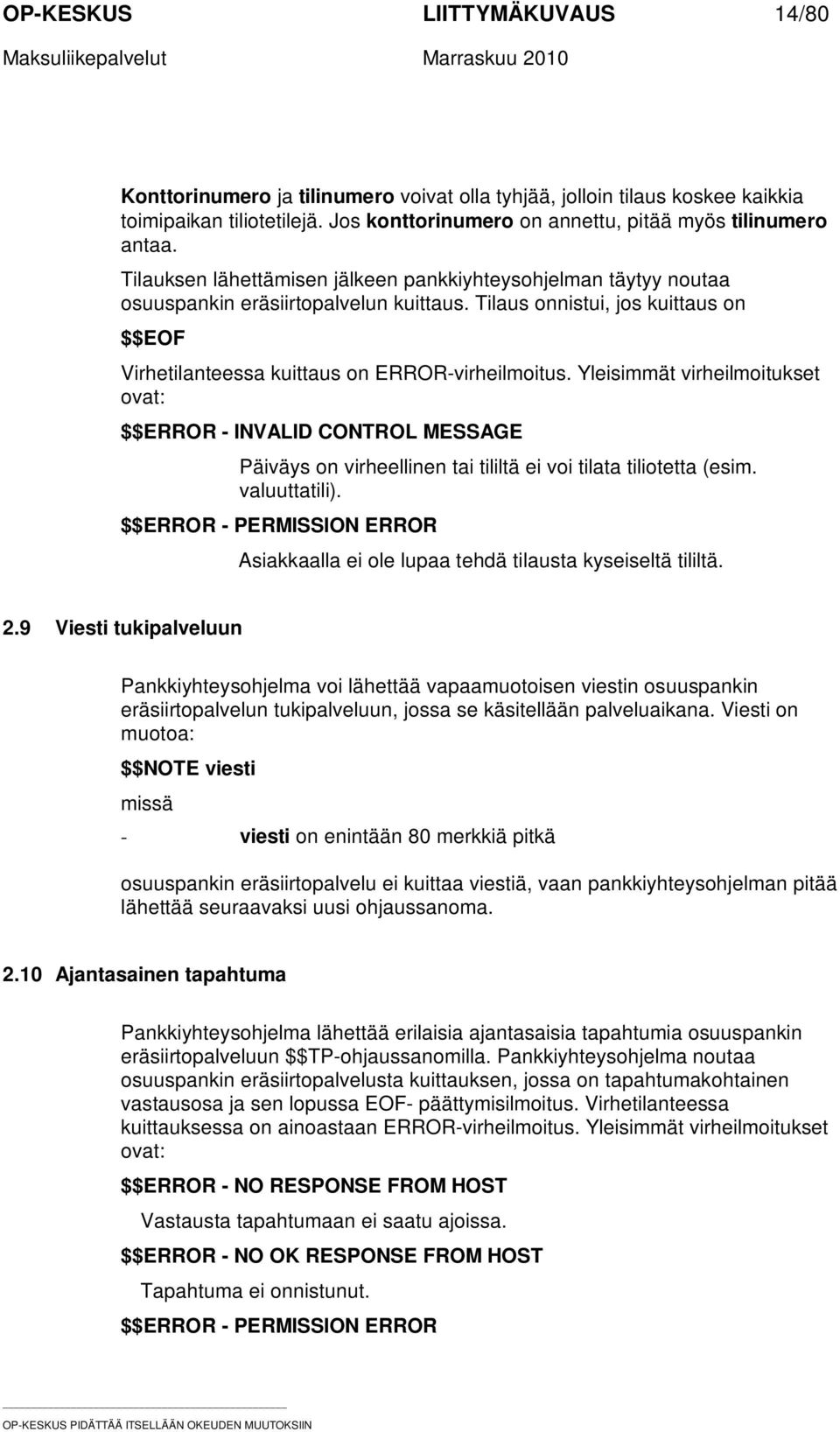 Yleisimmät virheilmoitukset ovat: $$ERROR - INVALID CONTROL MESSAGE Päiväys on virheellinen tai tililtä ei voi tilata tiliotetta (esim. valuuttatili).