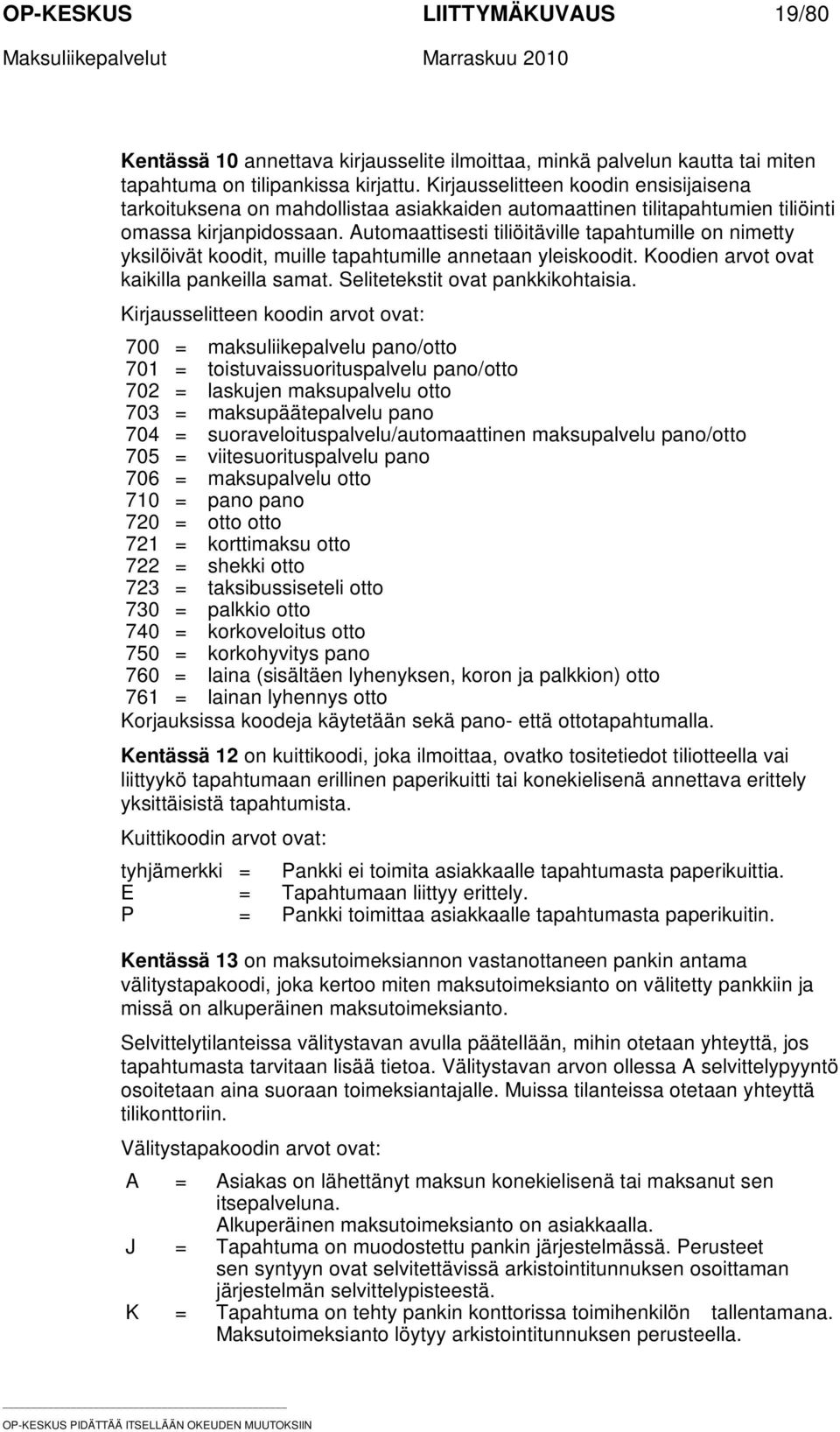 Automaattisesti tiliöitäville tapahtumille on nimetty yksilöivät koodit, muille tapahtumille annetaan yleiskoodit. Koodien arvot ovat kaikilla pankeilla samat. Selitetekstit ovat pankkikohtaisia.