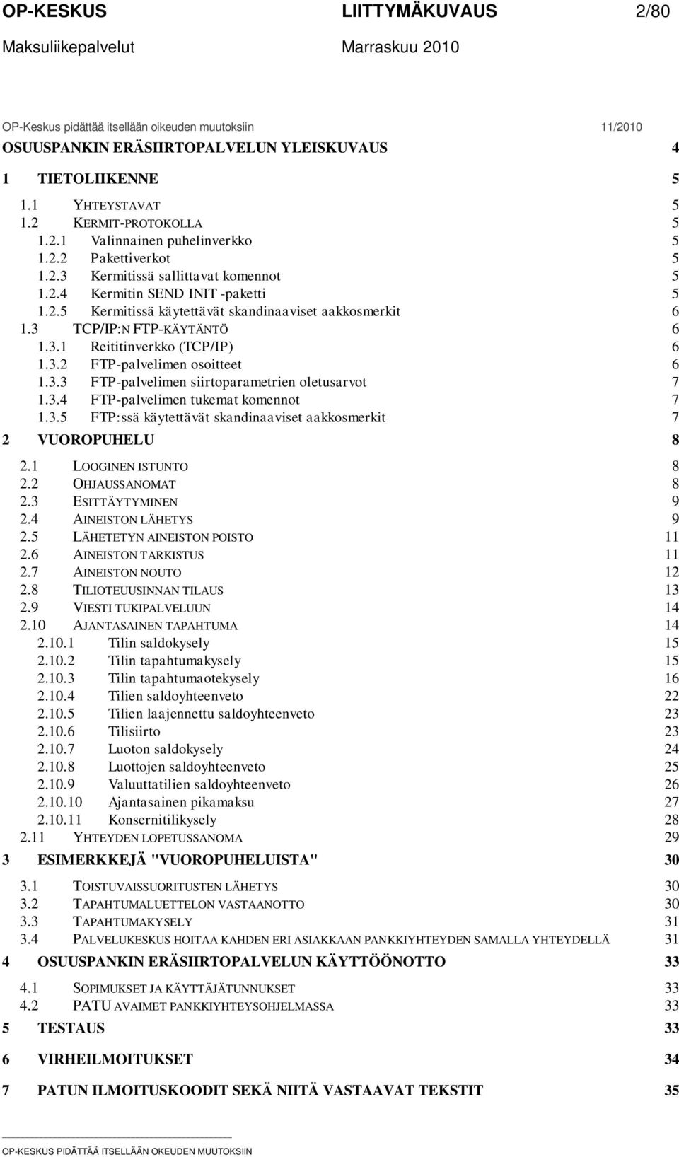 3.2 FTP-palvelimen osoitteet 6 1.3.3 FTP-palvelimen siirtoparametrien oletusarvot 7 1.3.4 FTP-palvelimen tukemat komennot 7 1.3.5 FTP:ssä käytettävät skandinaaviset aakkosmerkit 7 2 VUOROPUHELU 8 2.
