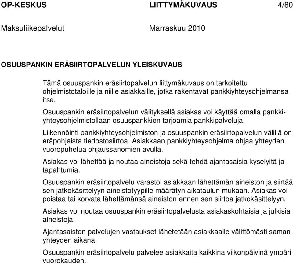 Liikennöinti pankkiyhteysohjelmiston ja osuuspankin eräsiirtopalvelun välillä on eräpohjaista tiedostosiirtoa. Asiakkaan pankkiyhteysohjelma ohjaa yhteyden vuoropuhelua ohjaussanomien avulla.