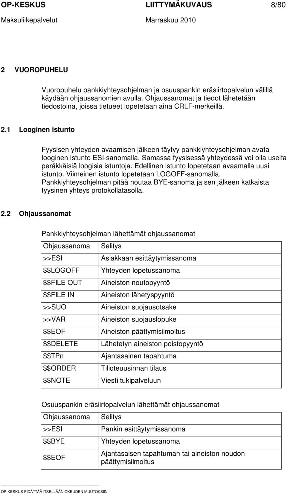1 Looginen istunto Fyysisen yhteyden avaamisen jälkeen täytyy pankkiyhteysohjelman avata looginen istunto ESI-sanomalla. Samassa fyysisessä yhteydessä voi olla useita peräkkäisiä loogisia istuntoja.