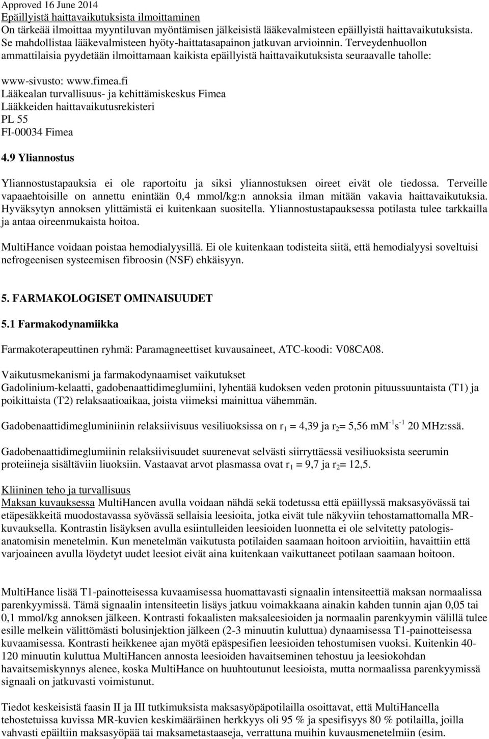 Terveydenhuollon ammattilaisia pyydetään ilmoittamaan kaikista epäillyistä haittavaikutuksista seuraavalle taholle: www-sivusto: www.fimea.