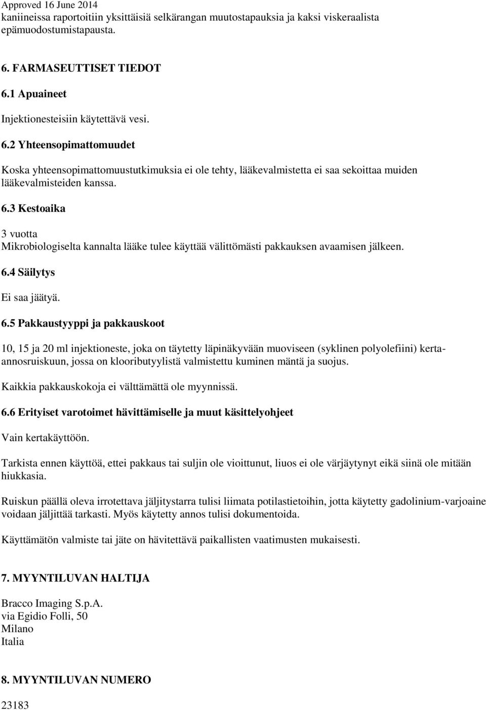 6.3 Kestoaika 3 vuotta Mikrobiologiselta kannalta lääke tulee käyttää välittömästi pakkauksen avaamisen jälkeen. 6.