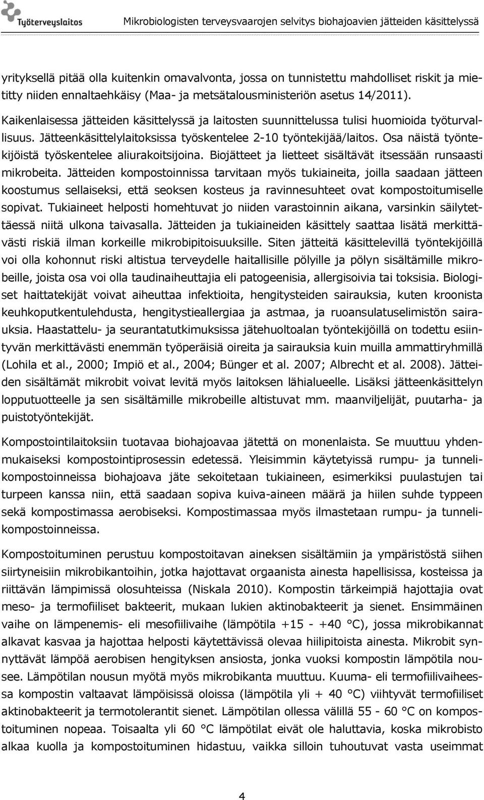 Osa näistä työntekijöistä työskentelee aliurakoitsijoina. Biojätteet ja lietteet sisältävät itsessään runsaasti mikrobeita.