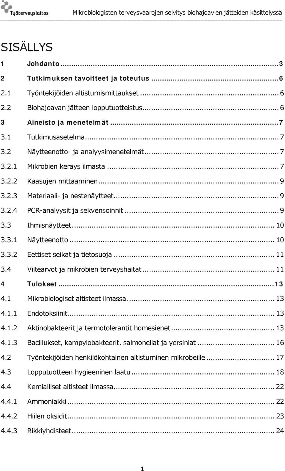 .. 9 3.3 Ihmisnäytteet... 10 3.3.1 Näytteenotto... 10 3.3.2 Eettiset seikat ja tietosuoja... 11 3.4 Viitearvot ja mikrobien terveyshaitat... 11 4 Tulokset... 13 4.1 Mikrobiologiset altisteet ilmassa.