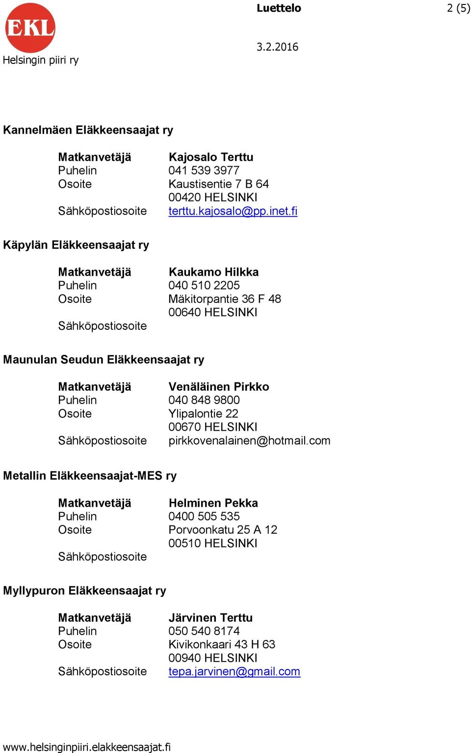 Pirkko Puhelin 040 848 9800 Osoite Ylipalontie 22 00670 HELSINKI Sähköpostiosoite pirkkovenalainen@hotmail.