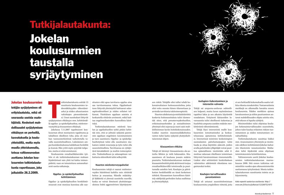 tutkintalautakunta raportissaan, joka julkaistiin 26.2.2009. Tutkintalautakunta esittää 13 suositusta koulusurmien todennäköisyyden vähentämiseksi ja niiden aiheuttamien vahinkojen pienentämiseksi.