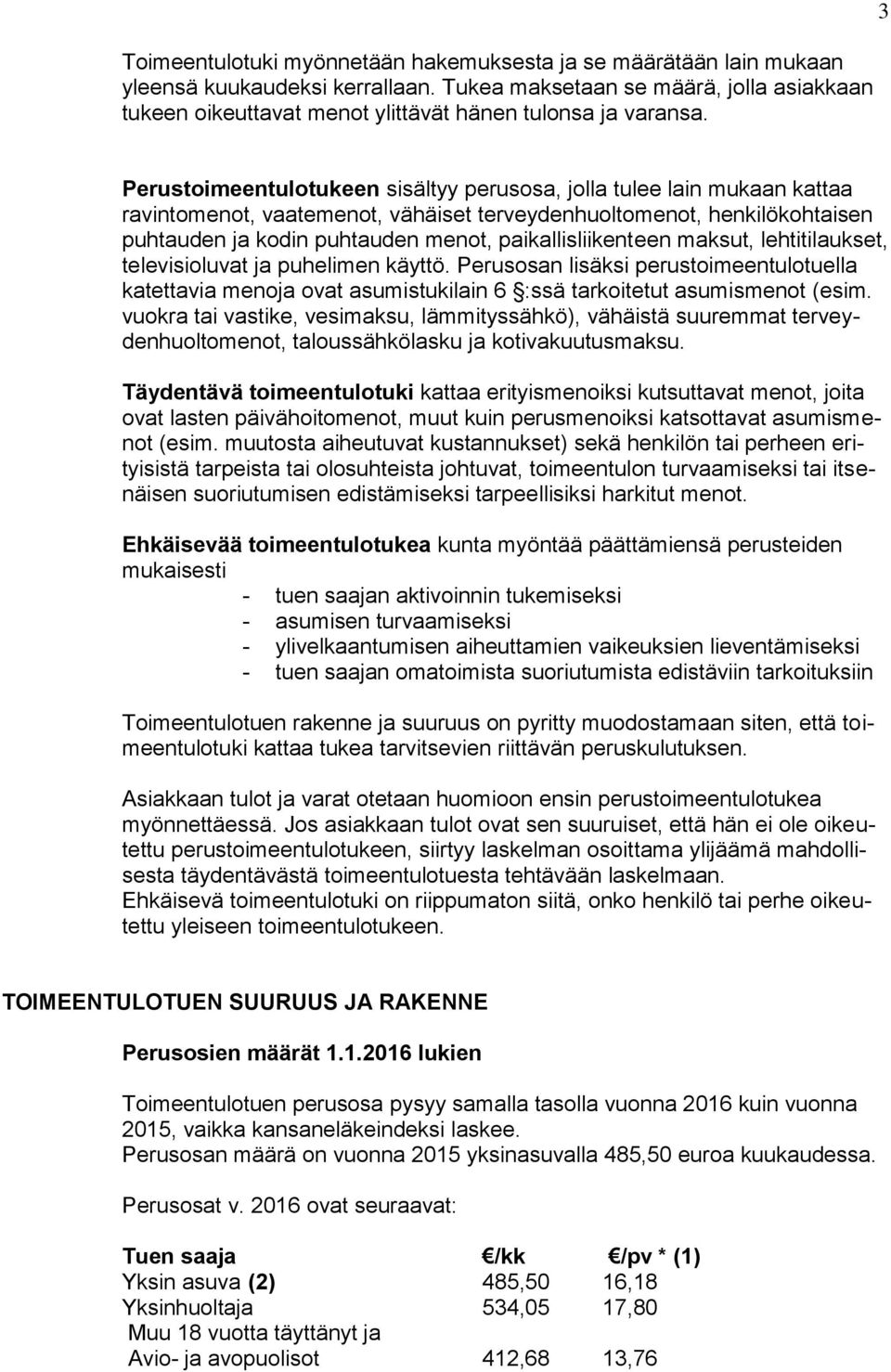 3 Perustoimeentulotukeen sisältyy perusosa, jolla tulee lain mukaan kattaa ravintomenot, vaatemenot, vähäiset terveydenhuoltomenot, henkilökohtaisen puhtauden ja kodin puhtauden menot,