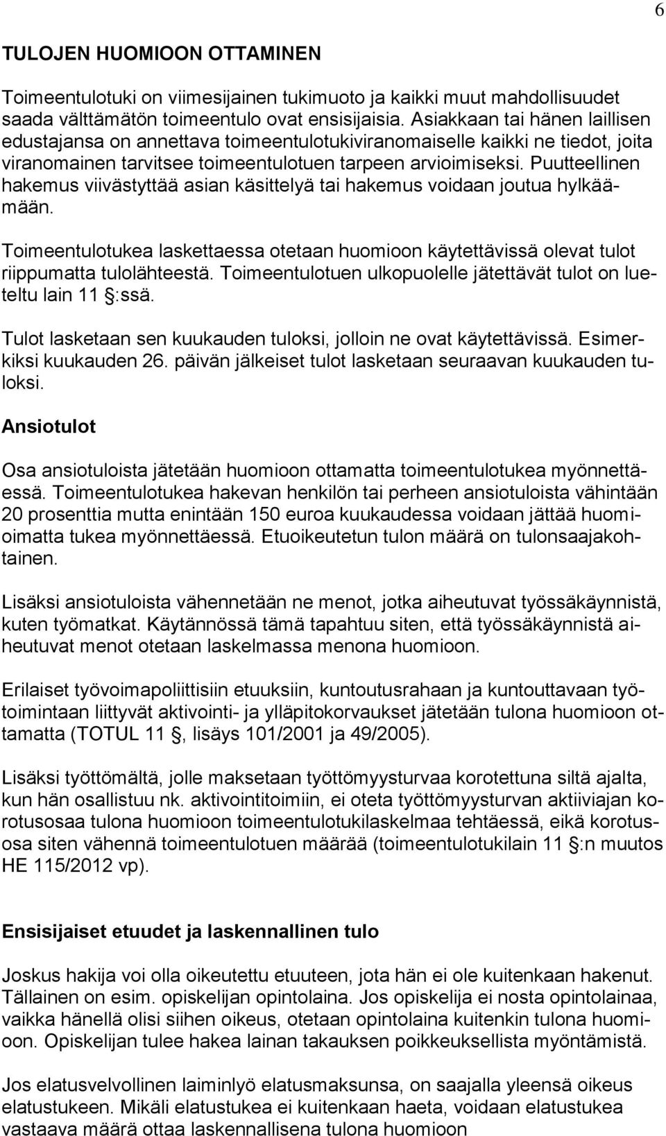 Puutteellinen hakemus viivästyttää asian käsittelyä tai hakemus voidaan joutua hylkäämään. Toimeentulotukea laskettaessa otetaan huomioon käytettävissä olevat tulot riippumatta tulolähteestä.