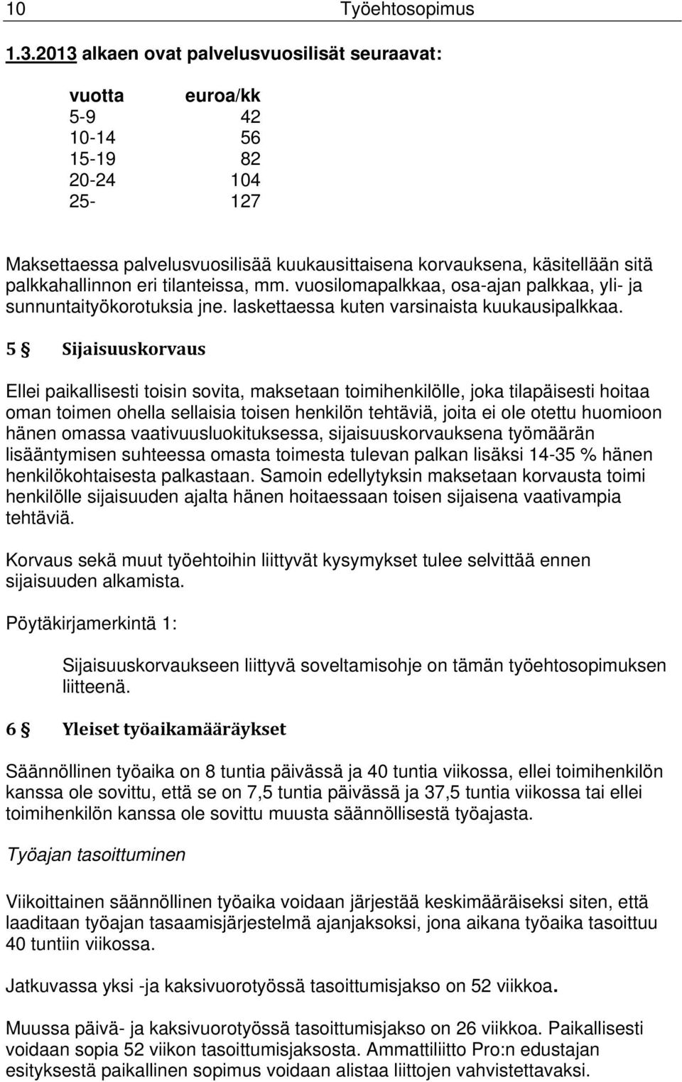 eri tilanteissa, mm. vuosilomapalkkaa, osa-ajan palkkaa, yli- ja sunnuntaityökorotuksia jne. laskettaessa kuten varsinaista kuukausipalkkaa.