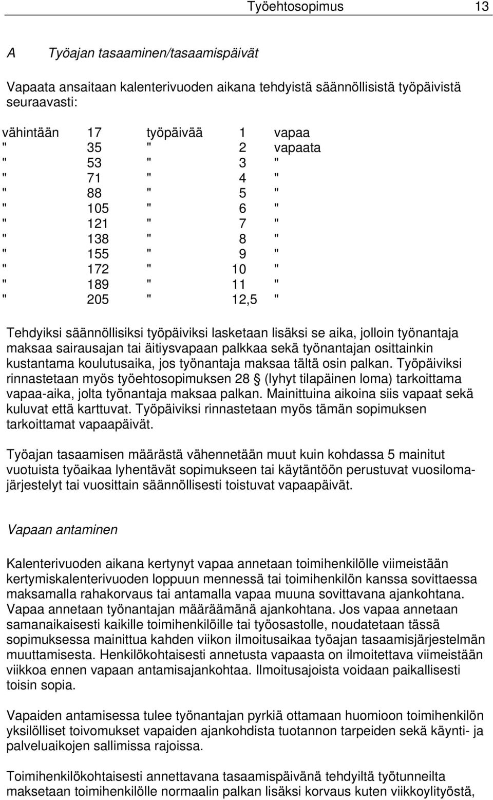 maksaa sairausajan tai äitiysvapaan palkkaa sekä työnantajan osittainkin kustantama koulutusaika, jos työnantaja maksaa tältä osin palkan.