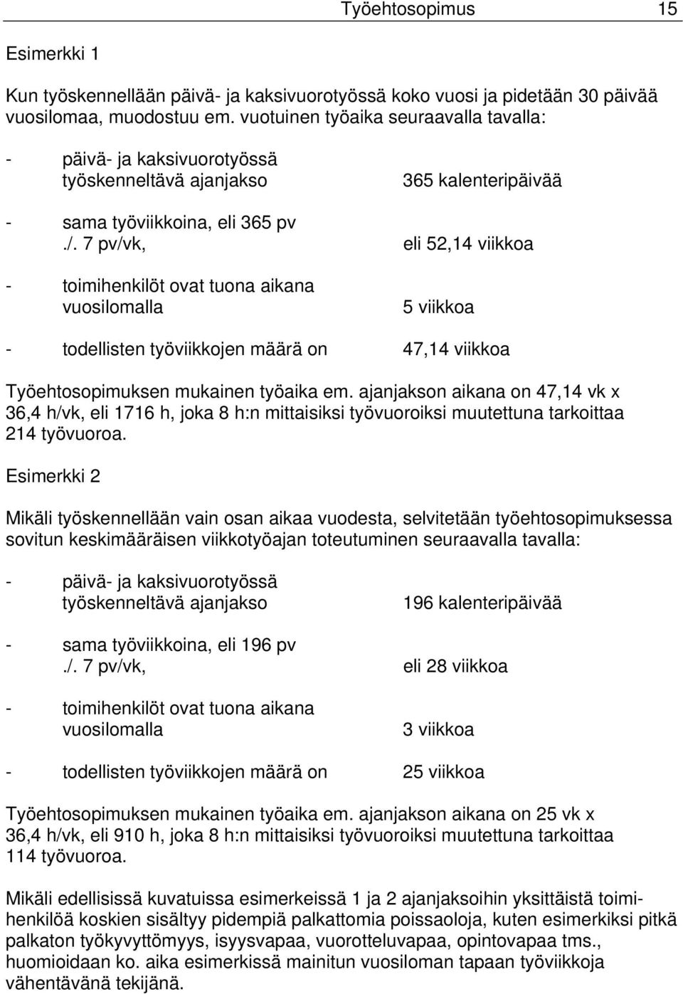 7 pv/vk, eli 52,14 viikkoa - toimihenkilöt ovat tuona aikana vuosilomalla 5 viikkoa - todellisten työviikkojen määrä on 47,14 viikkoa Työehtosopimuksen mukainen työaika em.