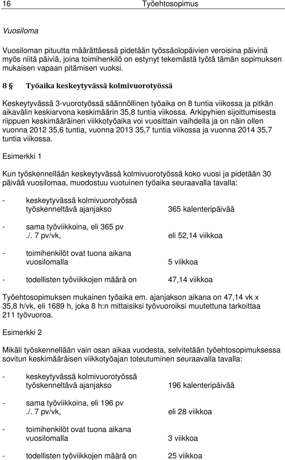 8 Työaika keskeytyvässä kolmivuorotyössä Keskeytyvässä 3-vuorotyössä säännöllinen työaika on 8 tuntia viikossa ja pitkän aikavälin keskiarvona keskimäärin 35,8 tuntia viikossa.