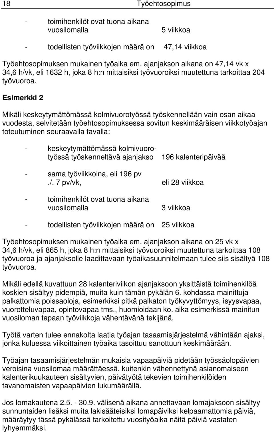 Esimerkki 2 Mikäli keskeytymättömässä kolmivuorotyössä työskennellään vain osan aikaa vuodesta, selvitetään työehtosopimuksessa sovitun keskimääräisen viikkotyöajan toteutuminen seuraavalla tavalla: