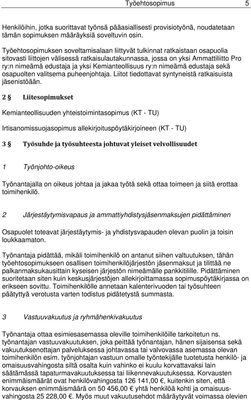 Kemianteollisuus ry:n nimeämä edustaja sekä osapuolten valitsema puheenjohtaja. Liitot tiedottavat syntyneistä ratkaisuista jäsenistöään.