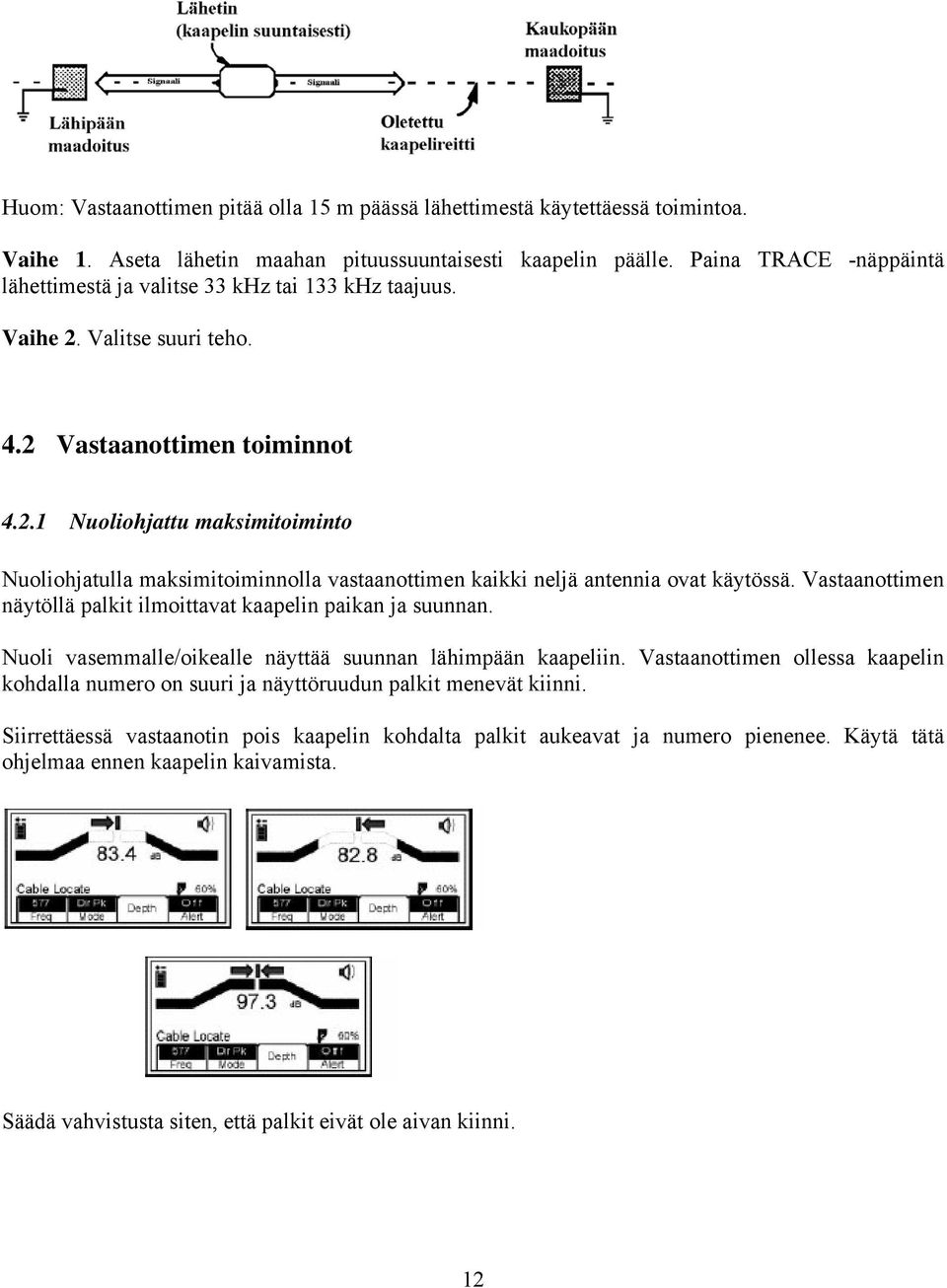 Vastaanottimen näytöllä palkit ilmoittavat kaapelin paikan ja suunnan. Nuoli vasemmalle/oikealle näyttää suunnan lähimpään kaapeliin.