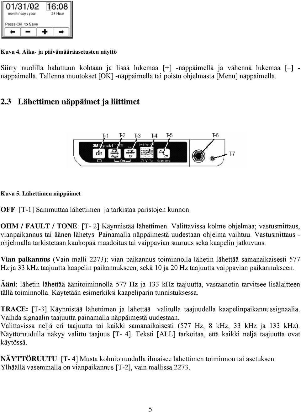 Lähettimen näppäimet OFF: [T-1] Sammuttaa lähettimen ja tarkistaa paristojen kunnon. OHM / FAULT / TONE: [T- 2] Käynnistää lähettimen.