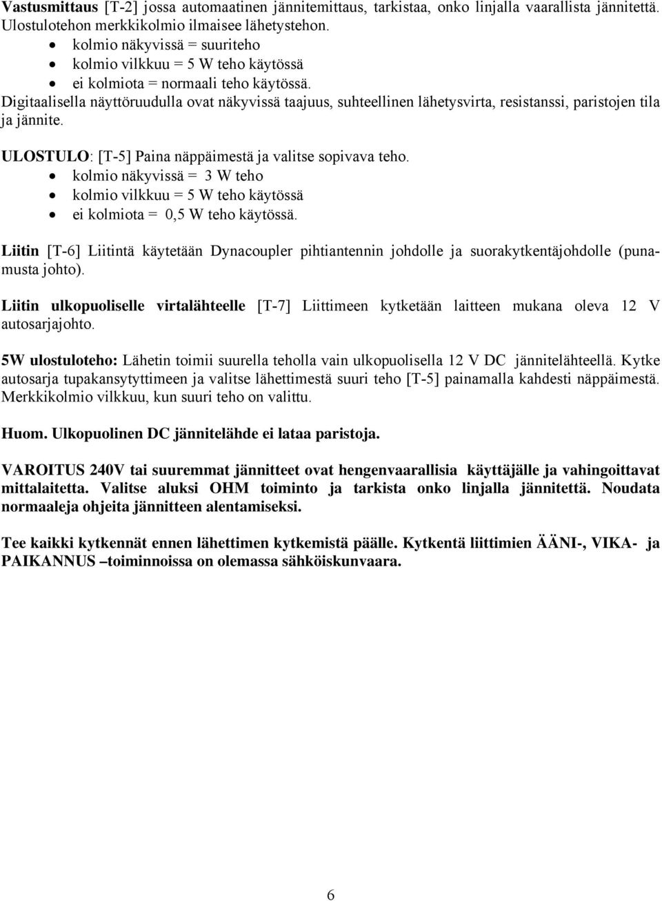 Digitaalisella näyttöruudulla ovat näkyvissä taajuus, suhteellinen lähetysvirta, resistanssi, paristojen tila ja jännite. ULOSTULO: [T-5] Paina näppäimestä ja valitse sopivava teho.