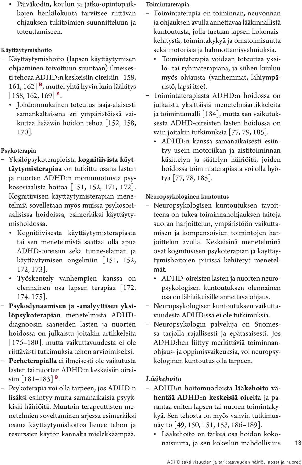 169] A. Johdonmukainen toteutus laaja-alaisesti samankaltaisena eri ympäristöissä vaikuttaa lisäävän hoidon tehoa [152, 158, 170].