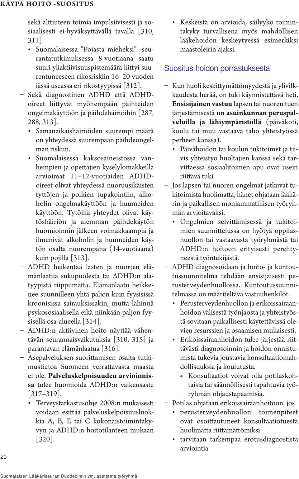 Sekä diagnostinen ADHD että ADHDoireet liittyvät myöhempään päihteiden ongelmakäyttöön ja päihdehäiriöihin [287, 288, 313].