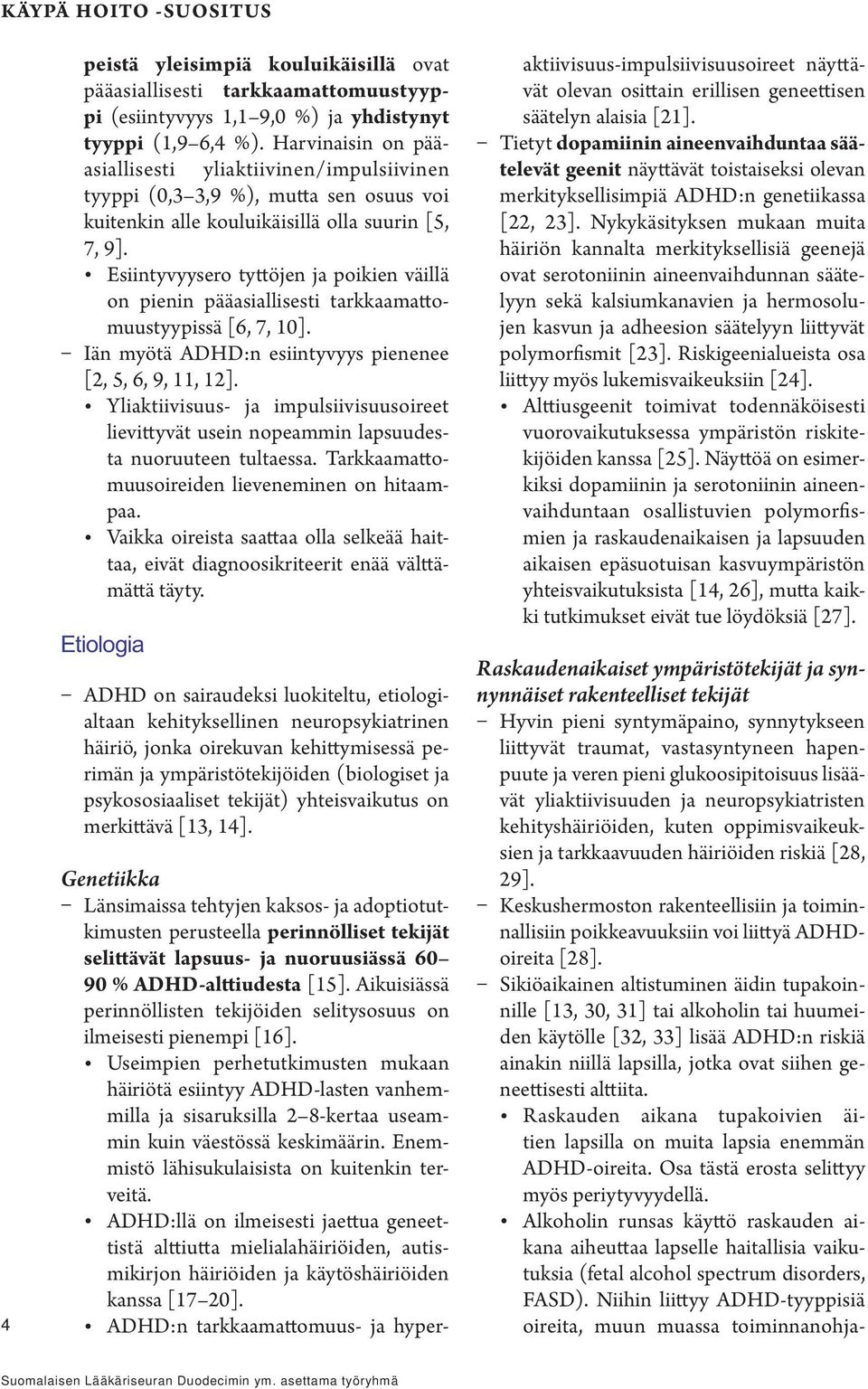 Esiintyvyysero tyttöjen ja poikien väillä on pienin pääasiallisesti tarkkaamattomuustyypissä [6, 7, 10]. Iän myötä ADHD:n esiintyvyys pienenee [2, 5, 6, 9, 11, 12].