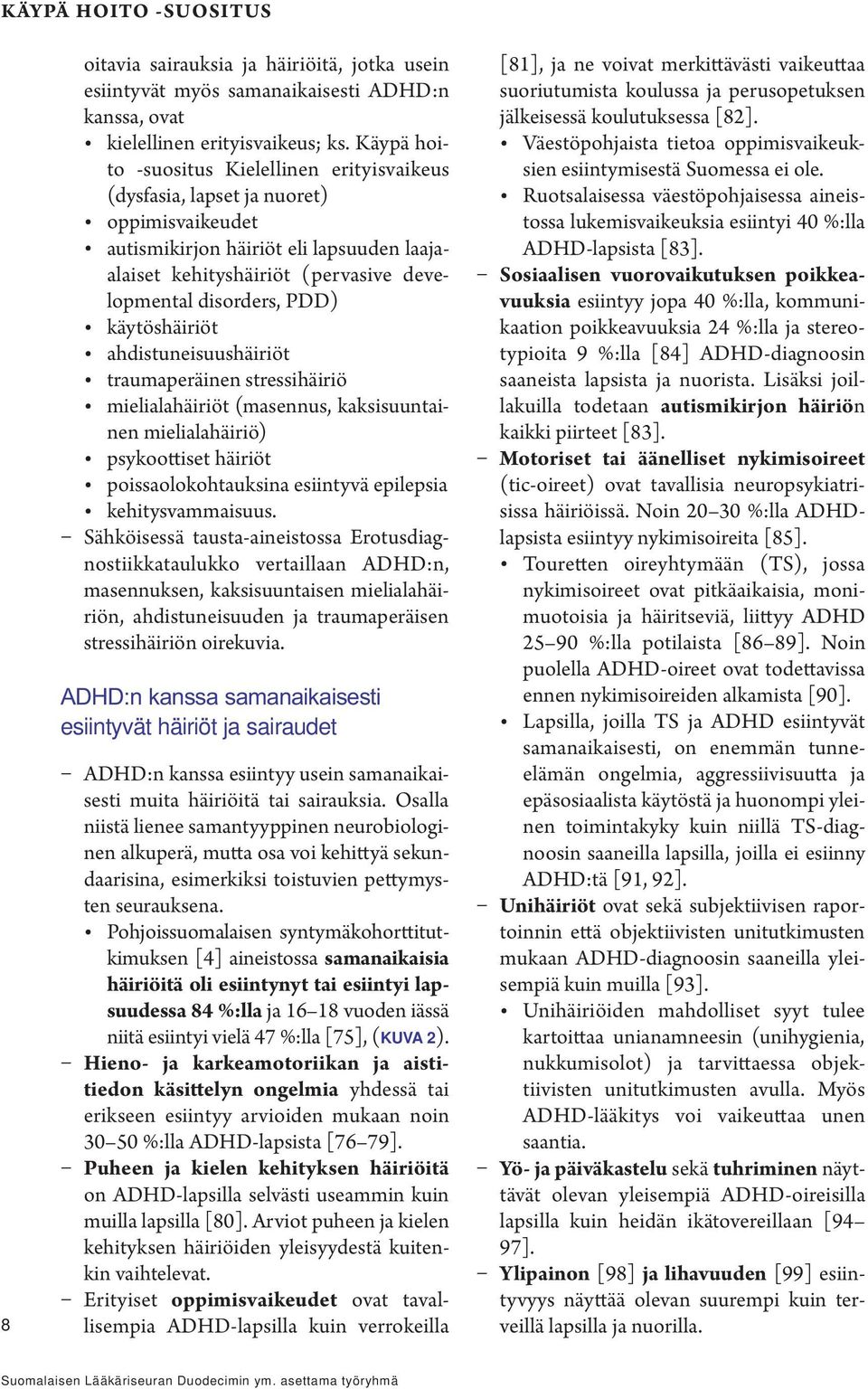 käytöshäiriöt ahdistuneisuushäiriöt traumaperäinen stressihäiriö mielialahäiriöt (masennus, kaksisuuntainen mielialahäiriö) psykoottiset häiriöt poissaolokohtauksina esiintyvä epilepsia