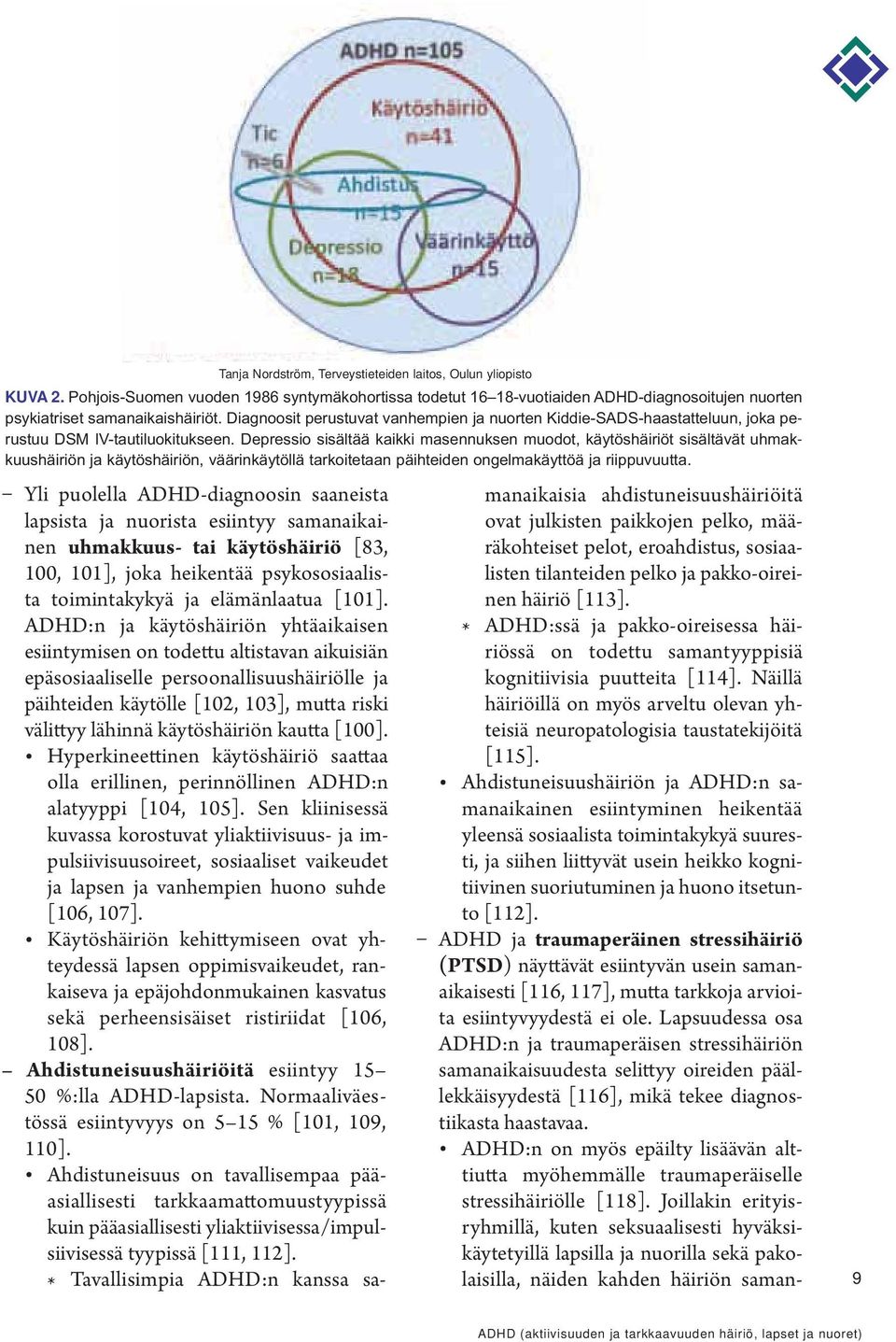 ADHD:n ja käytöshäiriön yhtäaikaisen esiintymisen on todettu altistavan aikuisiän epäsosiaaliselle persoonallisuushäiriölle ja päihteiden käytölle [102, 103], mutta riski välittyy lähinnä