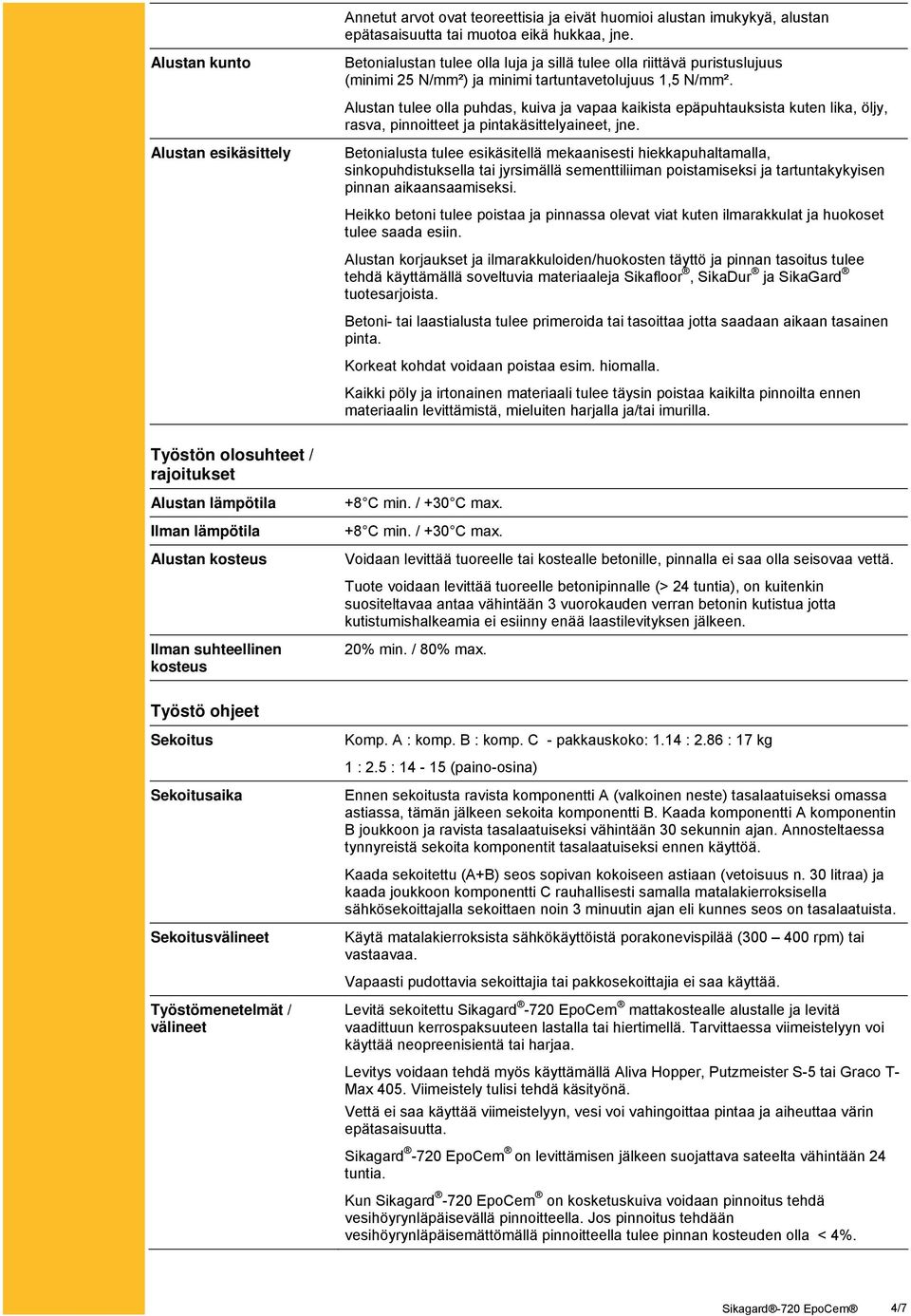 Alustan tulee olla puhdas, kuiva ja vapaa kaikista epäpuhtauksista kuten lika, öljy, rasva, pinnoitteet ja pintakäsittelyaineet, jne.