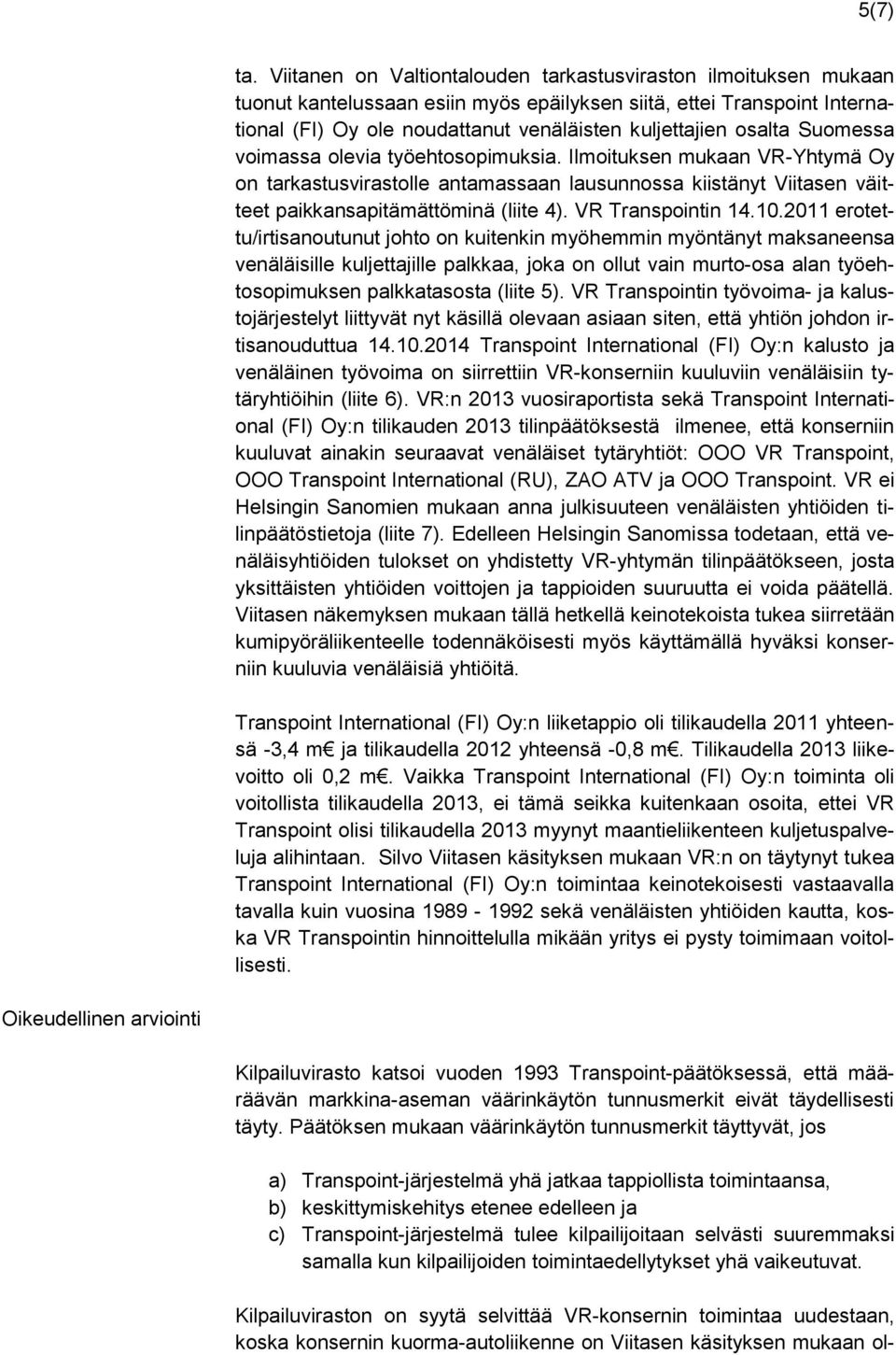 osalta Suomessa voimassa olevia työehtosopimuksia. Ilmoituksen mukaan VR-Yhtymä Oy on tarkastusvirastolle antamassaan lausunnossa kiistänyt Viitasen väitteet paikkansapitämättöminä (liite 4).