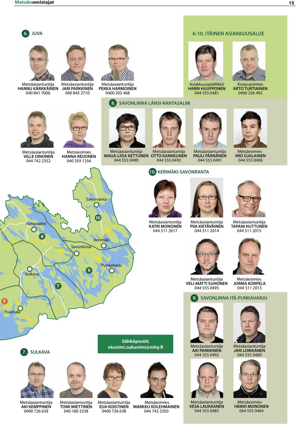 8. SAVONLINNA LÄNSI-RANTASALMI VILLE OINONEN 044 742 2352 Metsäesimies HANNA REIJONEN 040 359 1256 MAIJA-LIISA KETTUNEN 044 555 0490 OTTO KANKKUNEN 044 555 0493 PAULI PÄRNÄNEN 044 555 0491