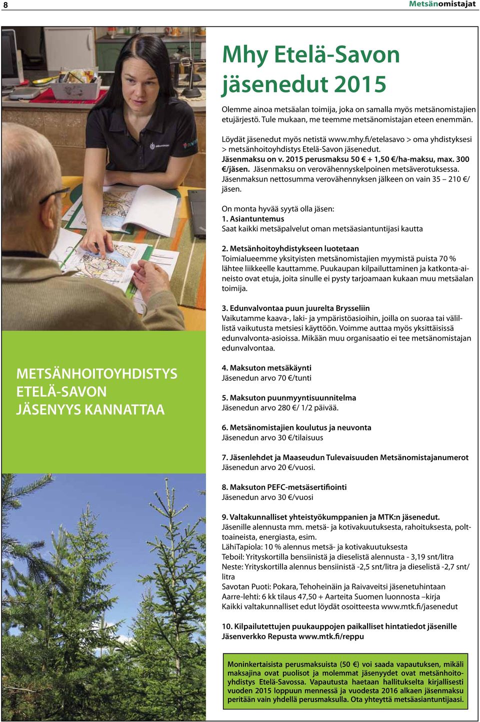 Jäsenmaksu on verovähennyskelpoinen metsäverotuksessa. Jäsenmaksun nettosumma verovähennyksen jälkeen on vain 35 210 / jäsen. On monta hyvää syytä olla jäsen: 1.