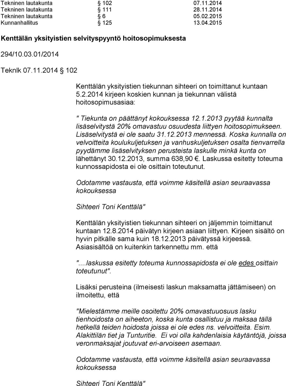 1.2013 pyytää kunnalta lisäselvitystä 20% omavastuu osuudesta liittyen hoitosopimukseen. Lisäselvitystä ei ole saatu 31.12.2013 mennessä.