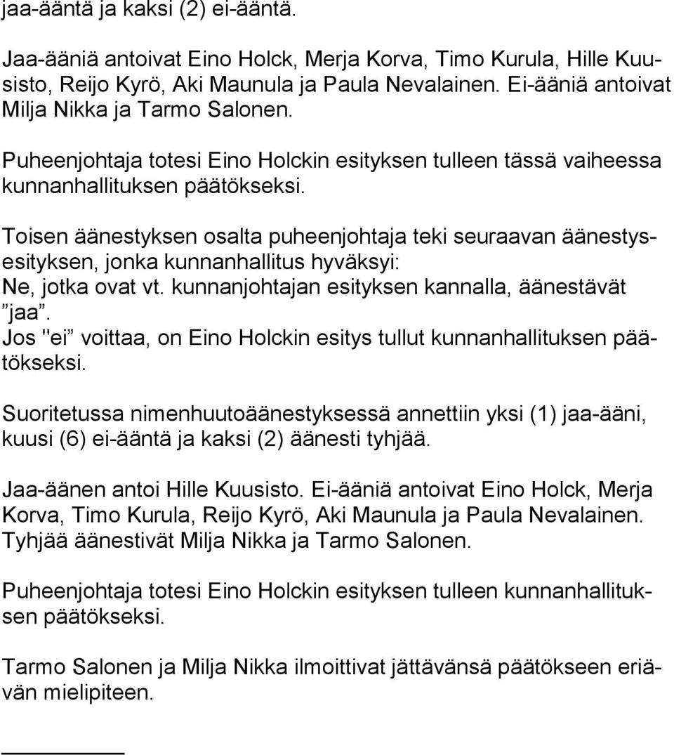 Toisen äänestyksen osalta puheenjohtaja teki seuraavan ää nes tysesi tyk sen, jonka kunnanhallitus hyväksyi: Ne, jotka ovat vt. kunnanjohtajan esityksen kannalla, äänestävät jaa.