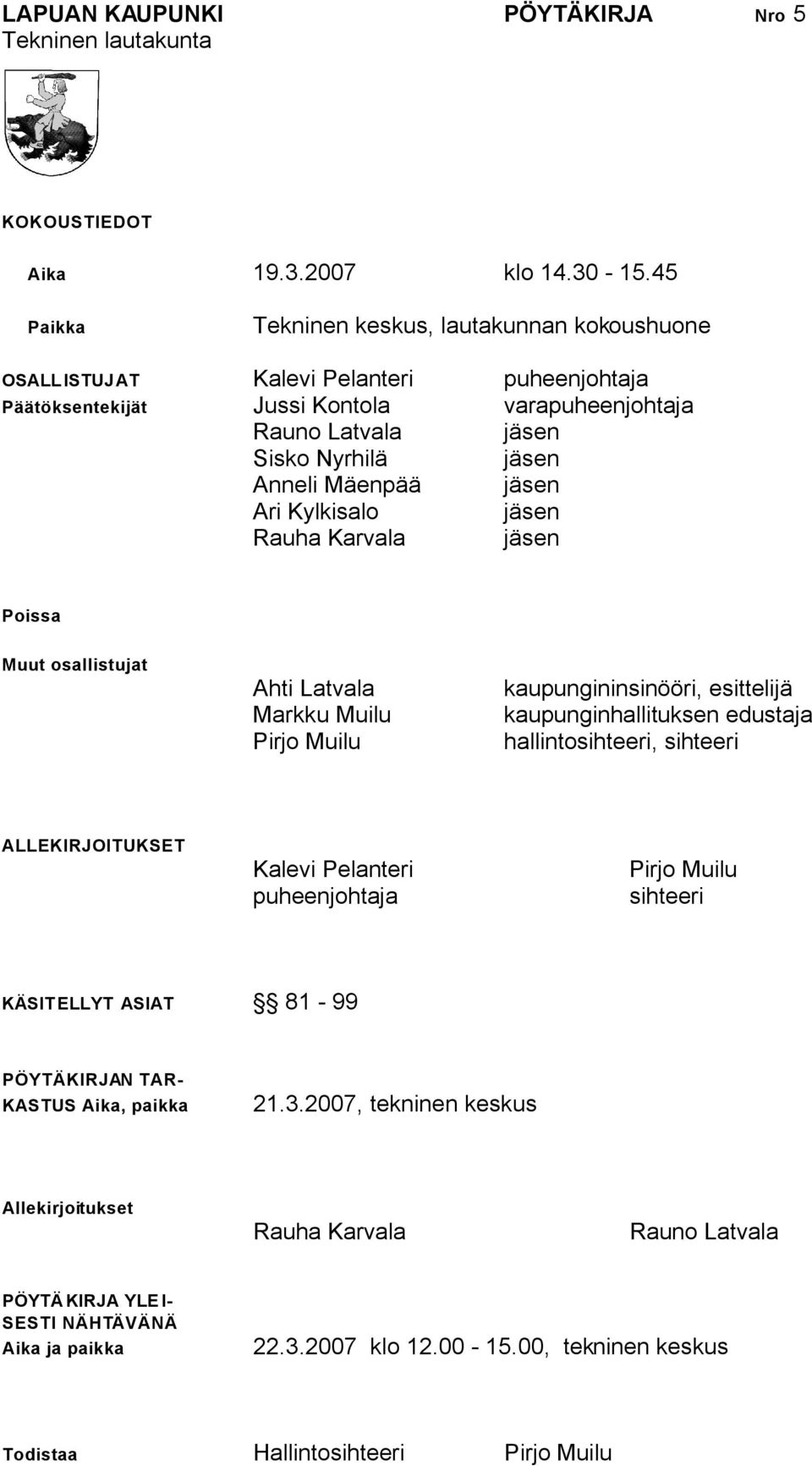 jäsen Ari Kylkisalo jäsen Rauha Karvala jäsen Poissa Muut osallistujat Ahti Latvala Markku Muilu Pirjo Muilu kaupungininsinööri, esittelijä kaupunginhallituksen edustaja hallintosihteeri, sihteeri