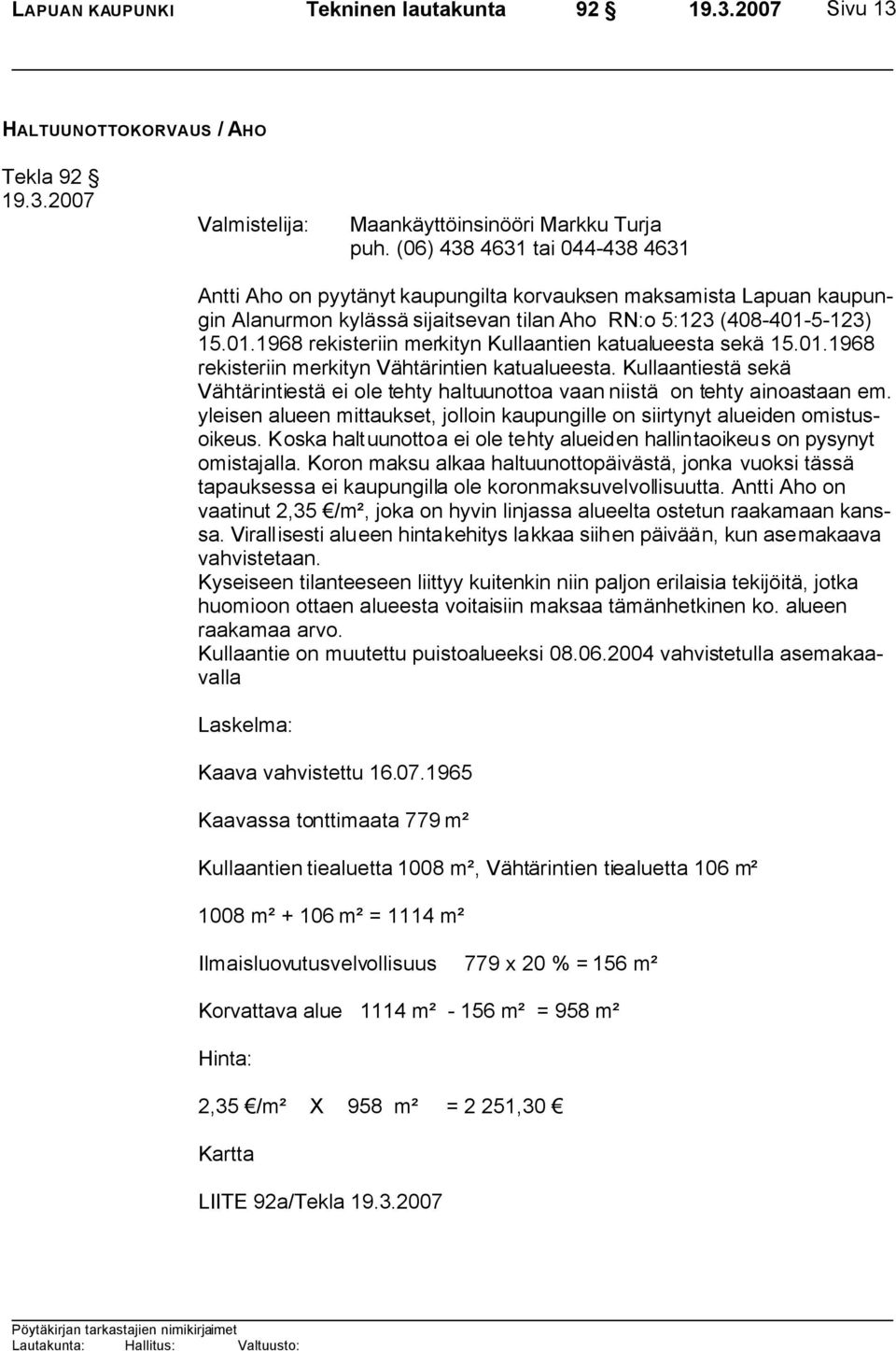 5-123) 15.01.1968 rekisteriin merkityn Kullaantien katualueesta sekä 15.01.1968 rekisteriin merkityn Vähtärintien katualueesta.