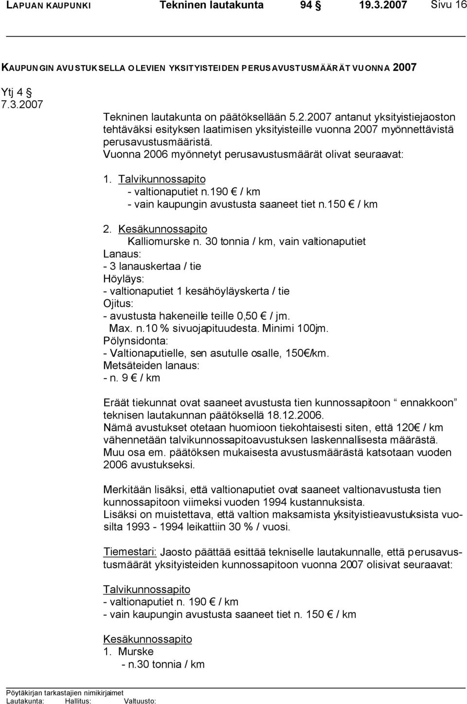 Vuonna 2006 myönnetyt perusavustusmäärät olivat seuraavat: 1. Talvikunnossapito - valtionaputiet n.190 / km - vain kaupungin avustusta saaneet tiet n.150 / km 2. Kesäkunnossapito Kalliomurske n.