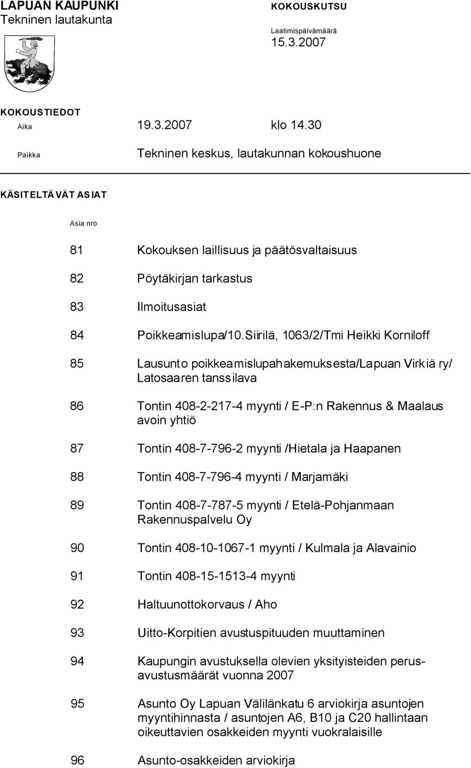 Siirilä, 1063/2/Tmi Heikki Korniloff 85 Lausunto poikkeamislupahakemuksesta/lapuan Virkiä ry/ Latosaaren tanssilava 86 Tontin 408-2-217-4 myynti / E-P:n Rakennus & Maalaus avoin yhtiö 87 Tontin