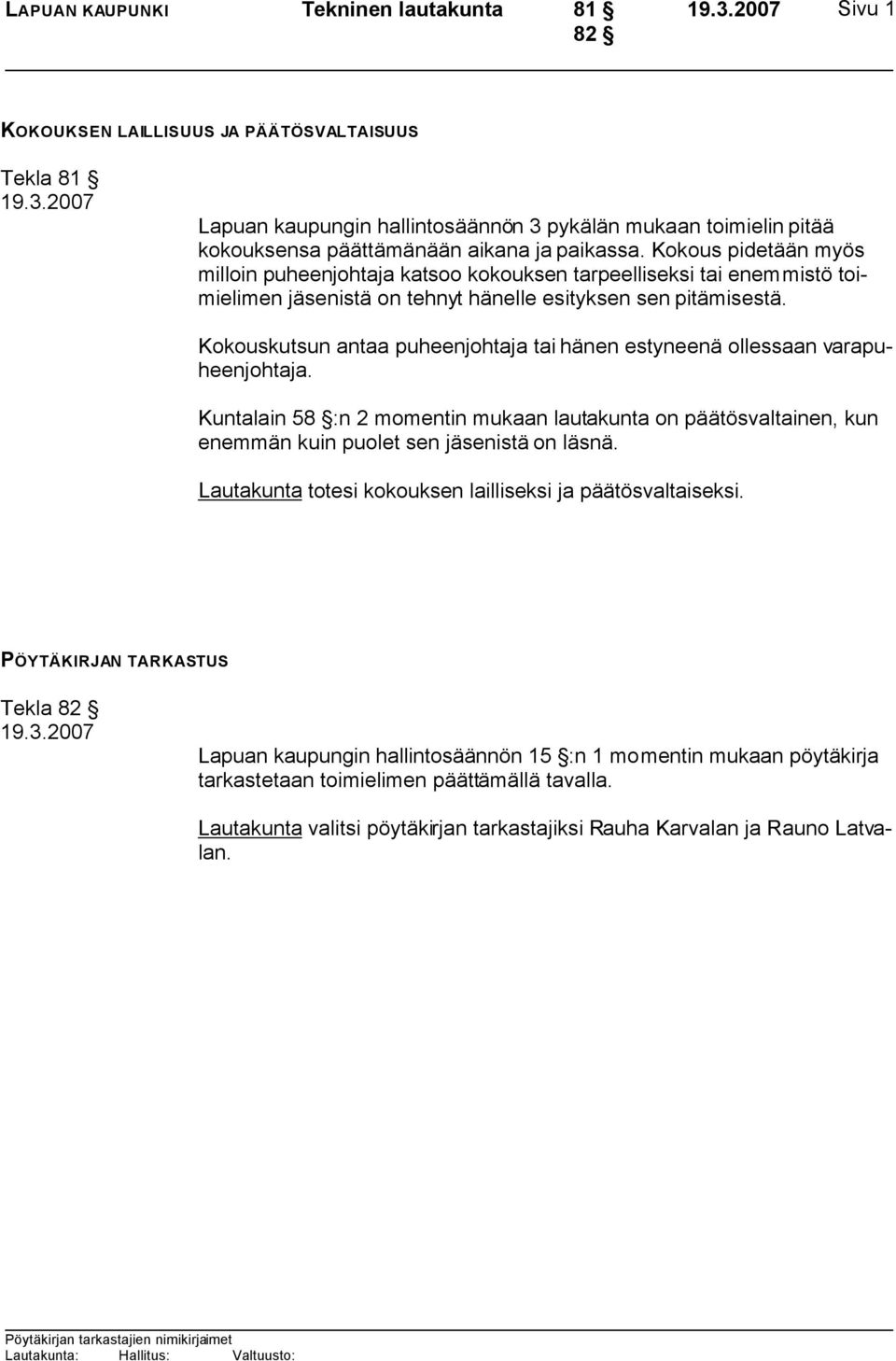 Kokouskutsun antaa puheenjohtaja tai hänen estyneenä ollessaan varapuheenjohtaja. Kuntalain 58 :n 2 momentin mukaan lautakunta on päätösvaltainen, kun enemmän kuin puolet sen jäsenistä on läsnä.