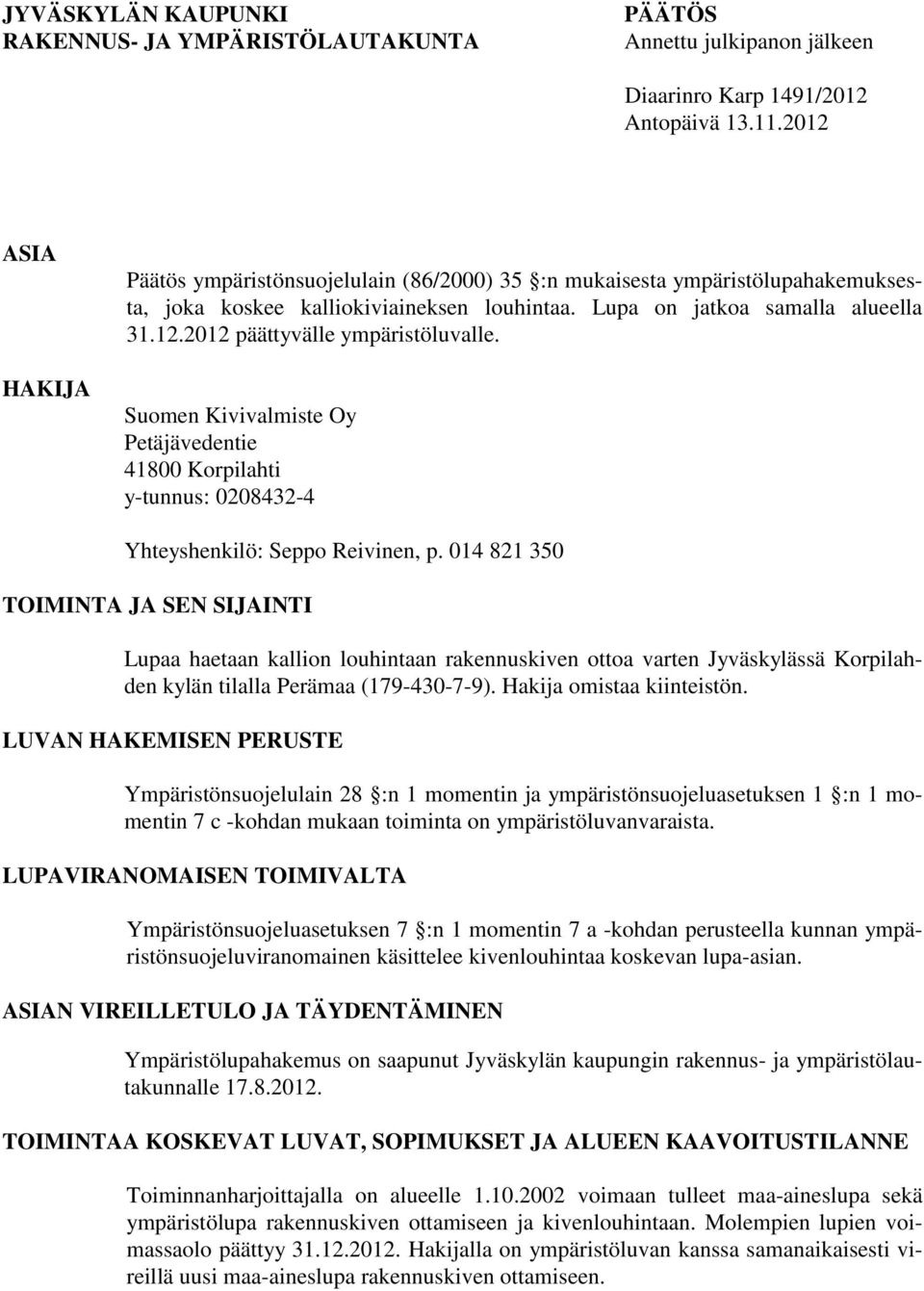 Suomen Kivivalmiste Oy Petäjävedentie 41800 Korpilahti y-tunnus: 0208432-4 Yhteyshenkilö: Seppo Reivinen, p.