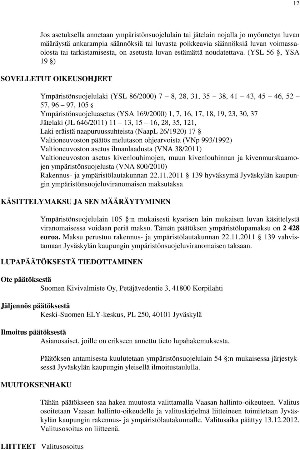 (YSL 56, YSA 19 ) SOVELLETUT OIKEUSOHJEET Ympäristönsuojelulaki (YSL 86/2000) 7 8, 28, 31, 35 38, 41 43, 45 46, 52 57, 96 97, 105 Ympäristönsuojeluasetus (YSA 169/2000) 1, 7, 16, 17, 18, 19, 23, 30,