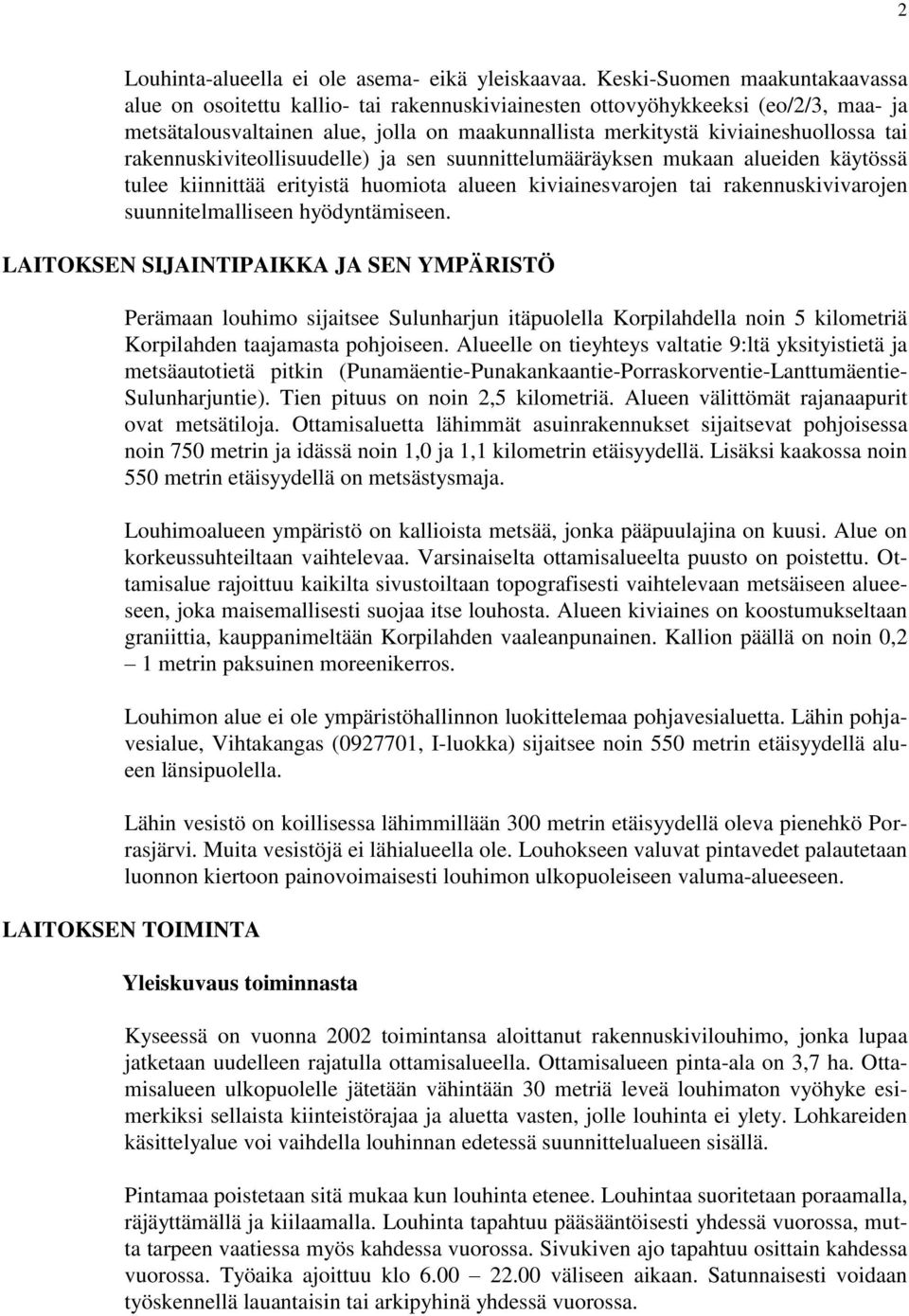 rakennuskiviteollisuudelle) ja sen suunnittelumääräyksen mukaan alueiden käytössä tulee kiinnittää erityistä huomiota alueen kiviainesvarojen tai rakennuskivivarojen suunnitelmalliseen hyödyntämiseen.